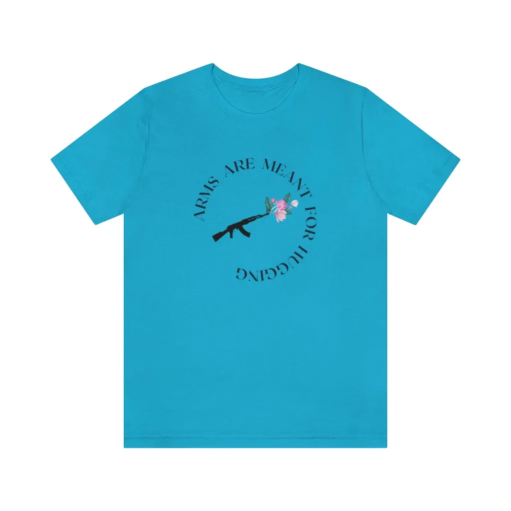 Arms are for Hugging T-shirt