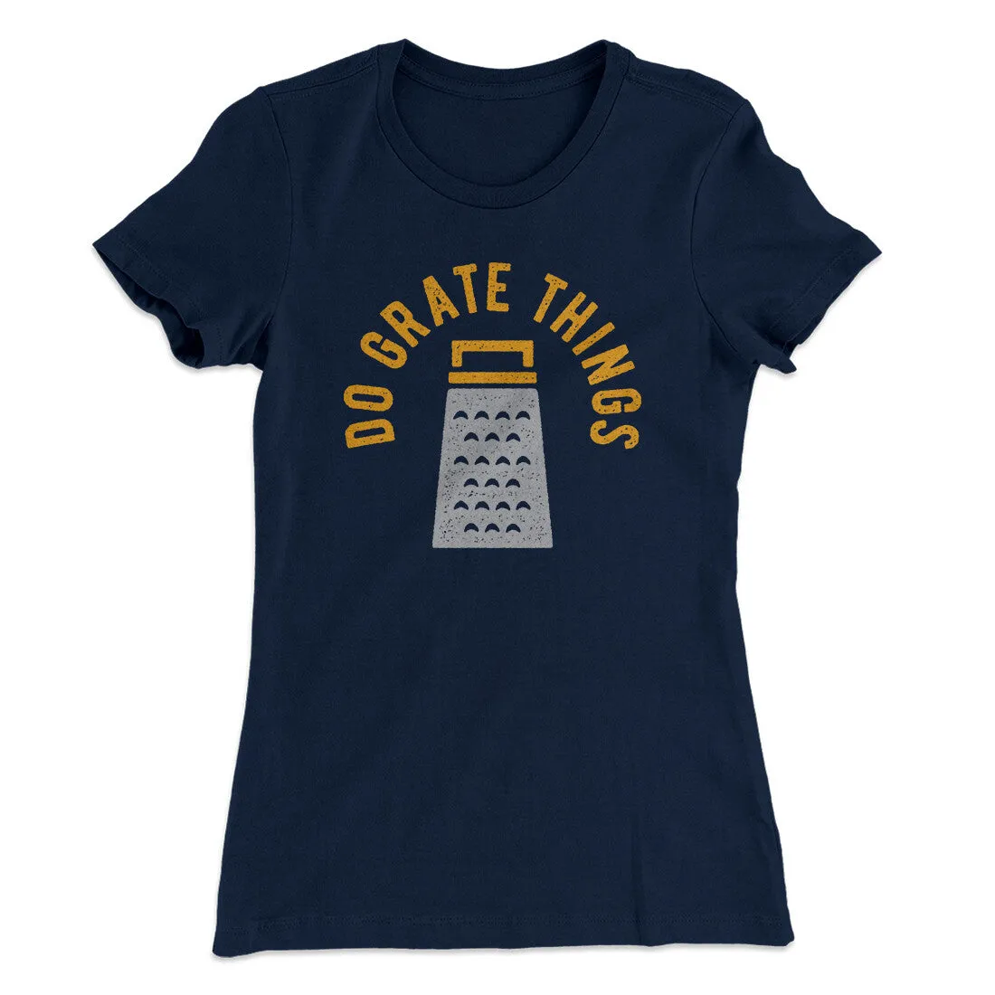 Do Grate Things Women's T-Shirt