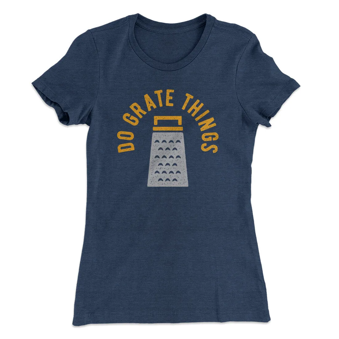 Do Grate Things Women's T-Shirt