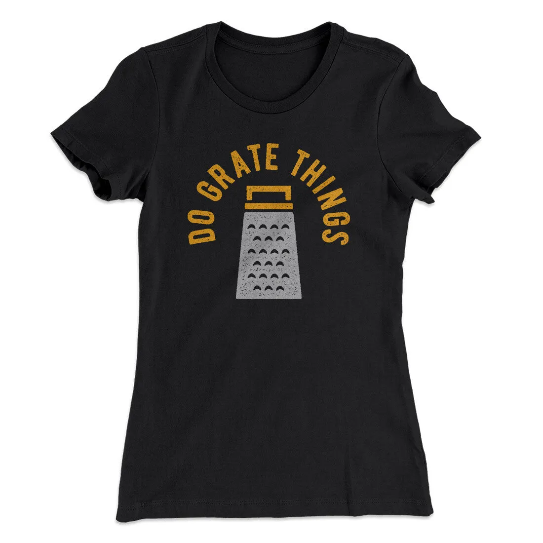 Do Grate Things Women's T-Shirt