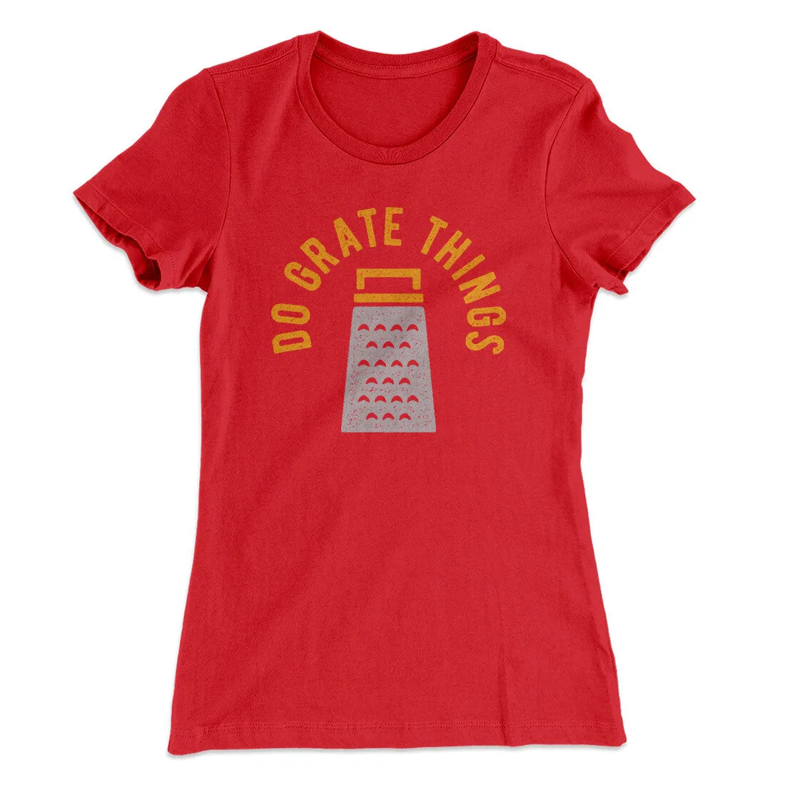 Do Grate Things Women's T-Shirt