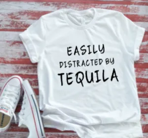 Easily Distracted by Tequila White Short Sleeve Men's and Women's T-shirt