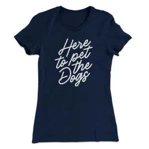 Here To Pet The Dogs Women's T-Shirt