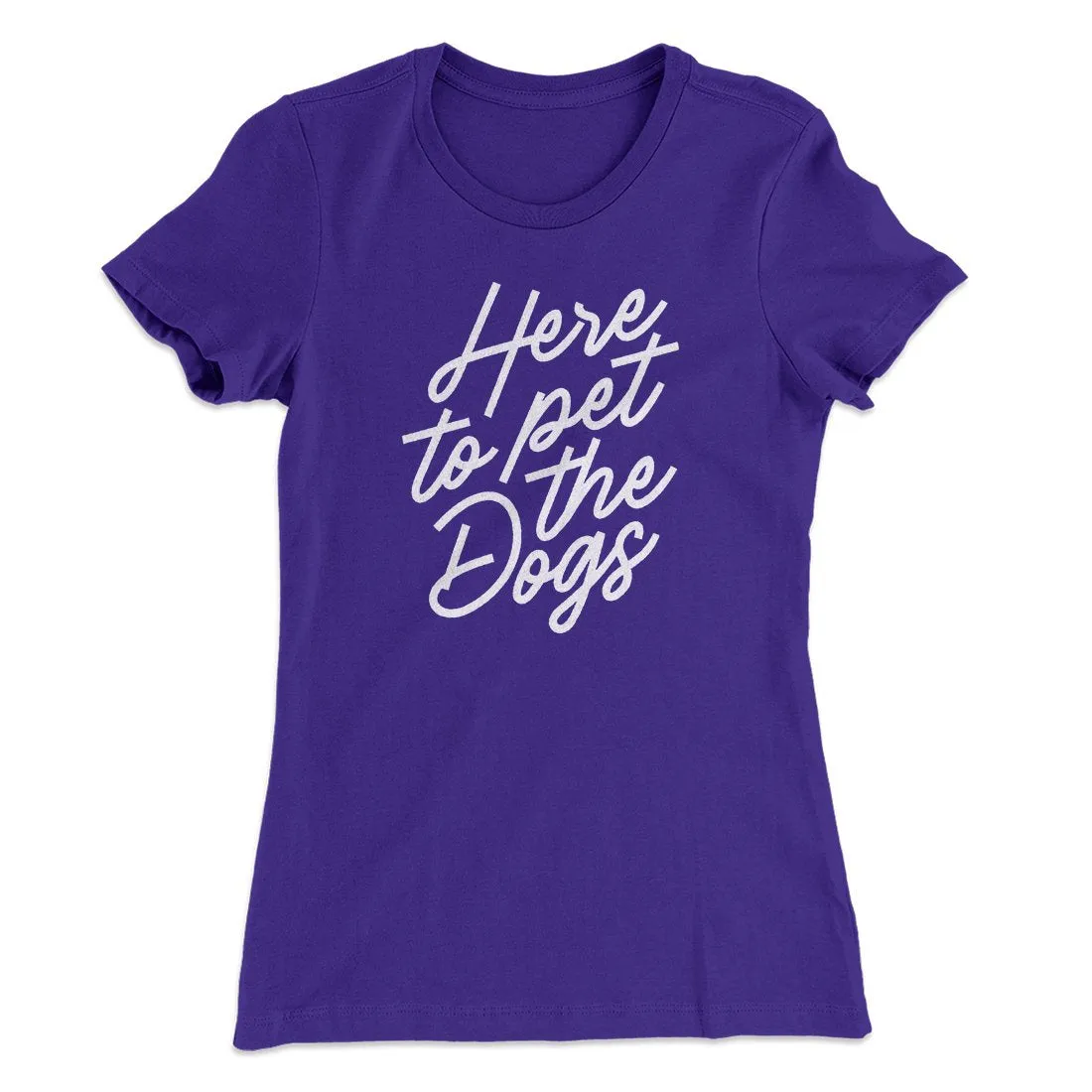 Here To Pet The Dogs Women's T-Shirt