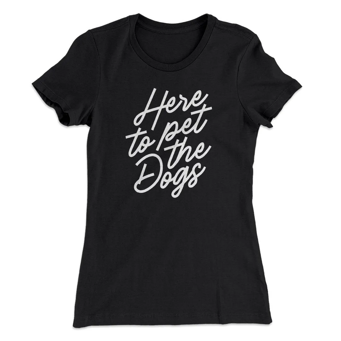 Here To Pet The Dogs Women's T-Shirt