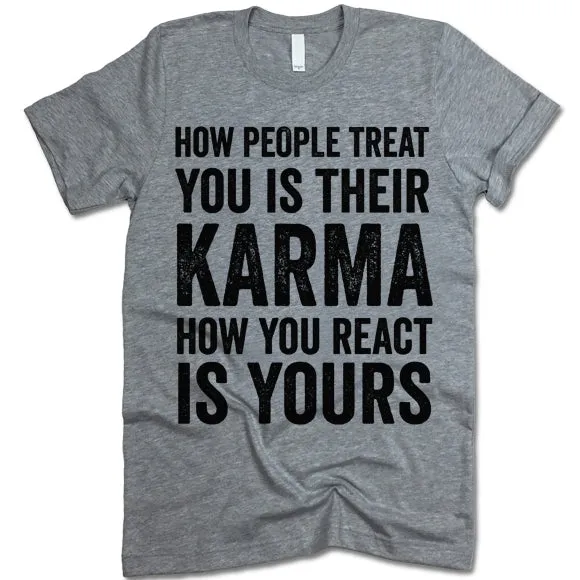 How People Treat You Is Their Karma How You Are React Is Yours T-shirt
