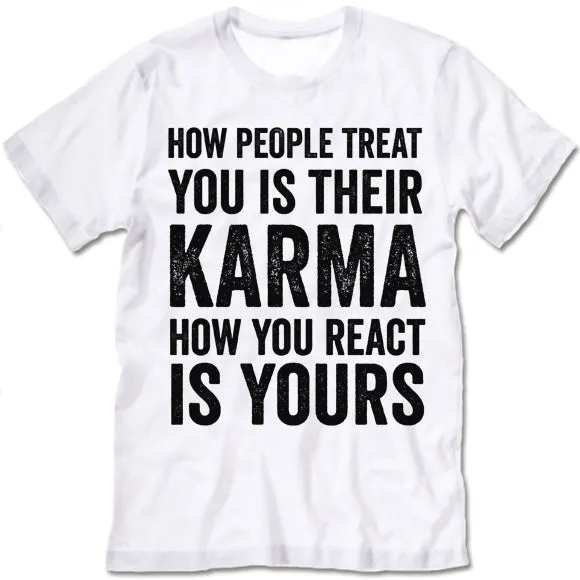 How People Treat You Is Their Karma How You Are React Is Yours T-shirt