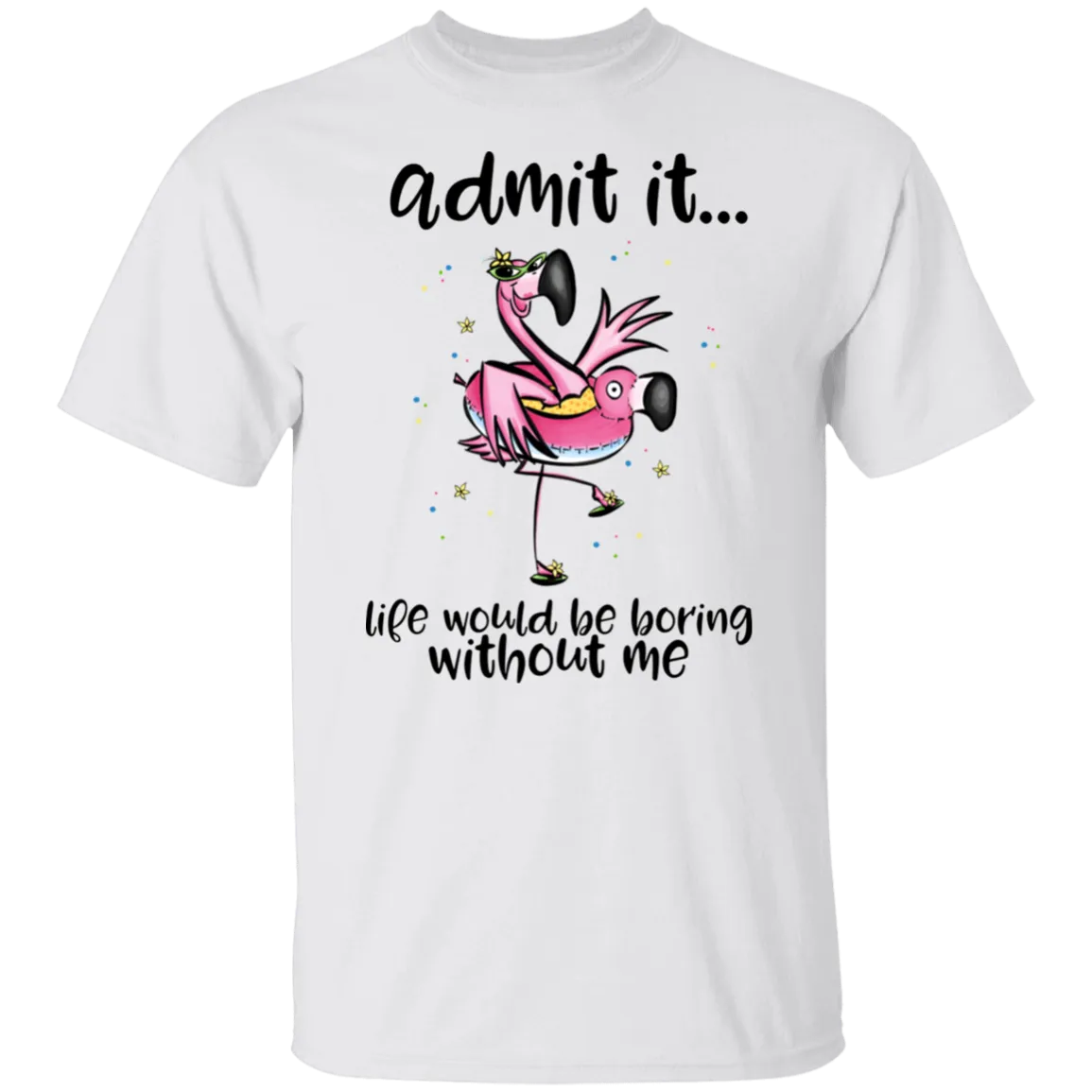 Life Would Be Boring Without Me T-Shirt