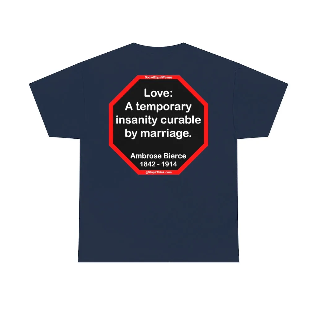 Love: A temporary insanity curable by marriage.  -  Ambrose Bierce  1842 - 1914