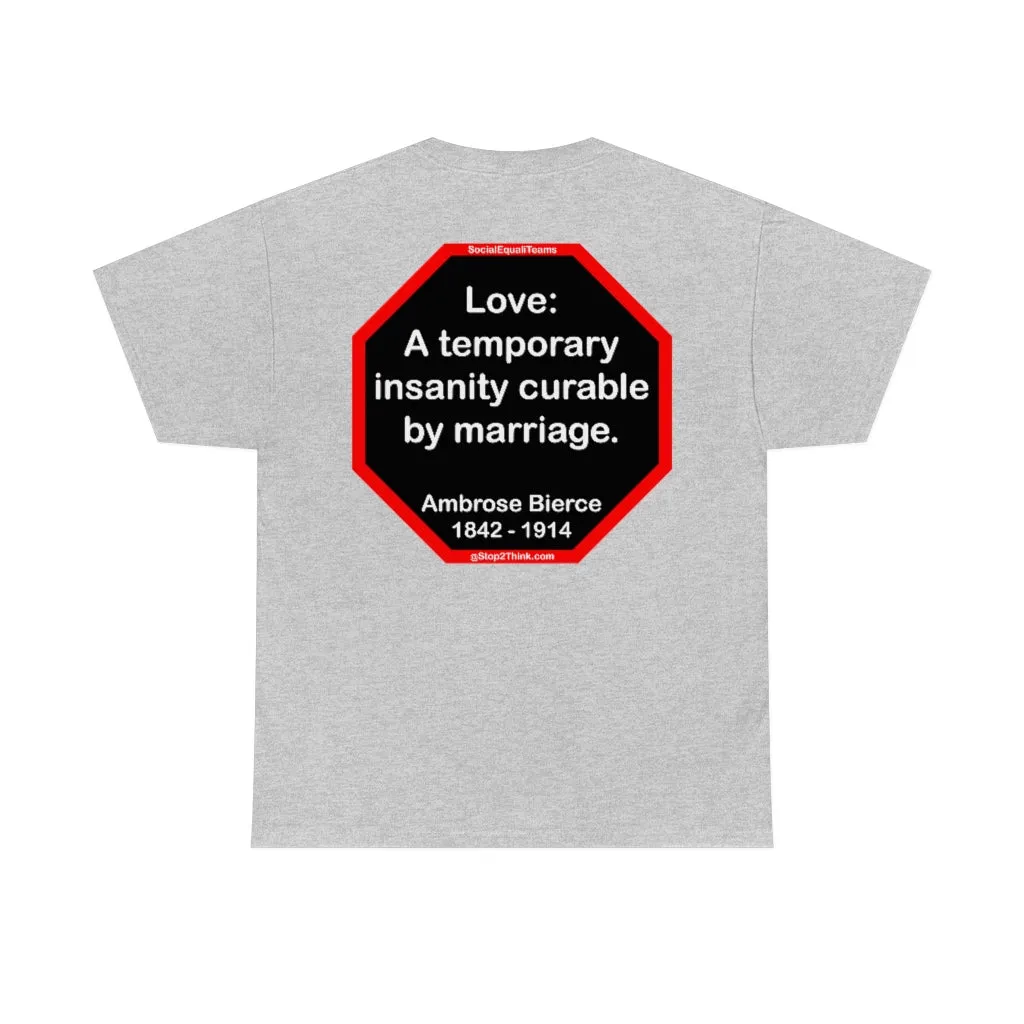 Love: A temporary insanity curable by marriage.  -  Ambrose Bierce  1842 - 1914