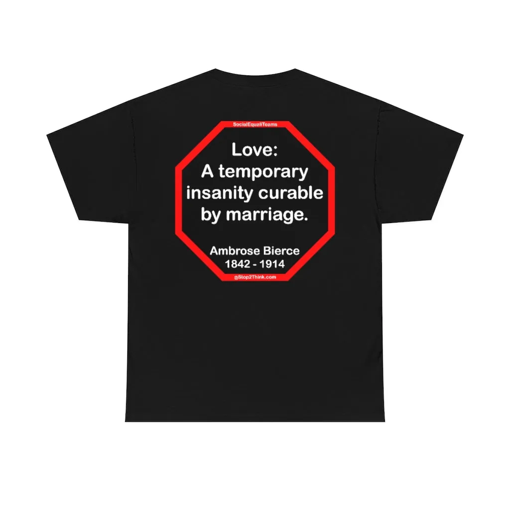 Love: A temporary insanity curable by marriage.  -  Ambrose Bierce  1842 - 1914