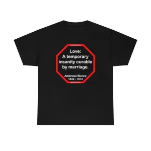 Love: A temporary insanity curable by marriage.  -  Ambrose Bierce  1842 - 1914