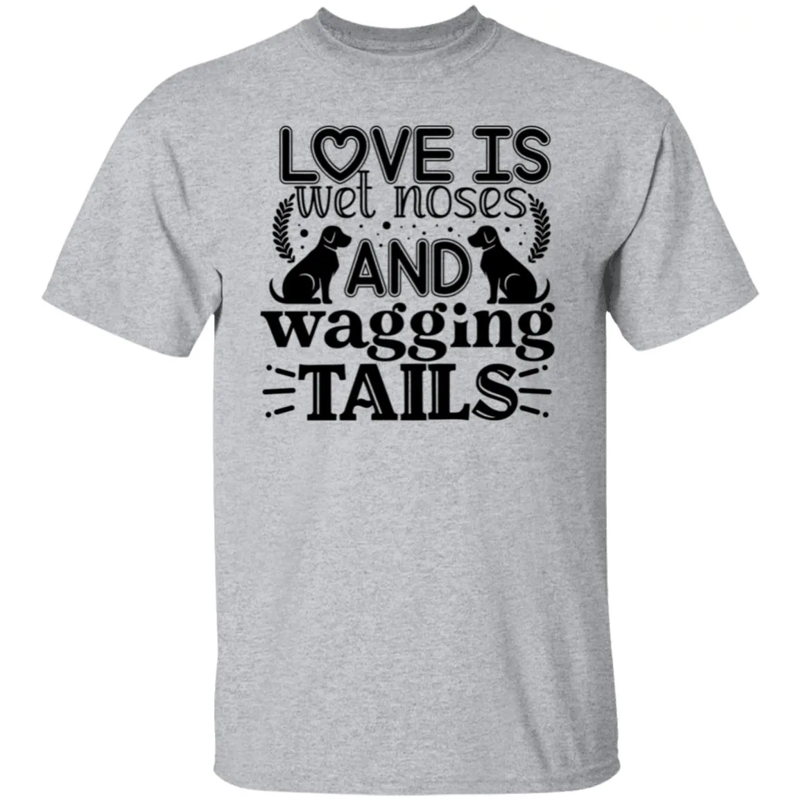 Love Is Wet Noses and Wagging Tails T-Shirt