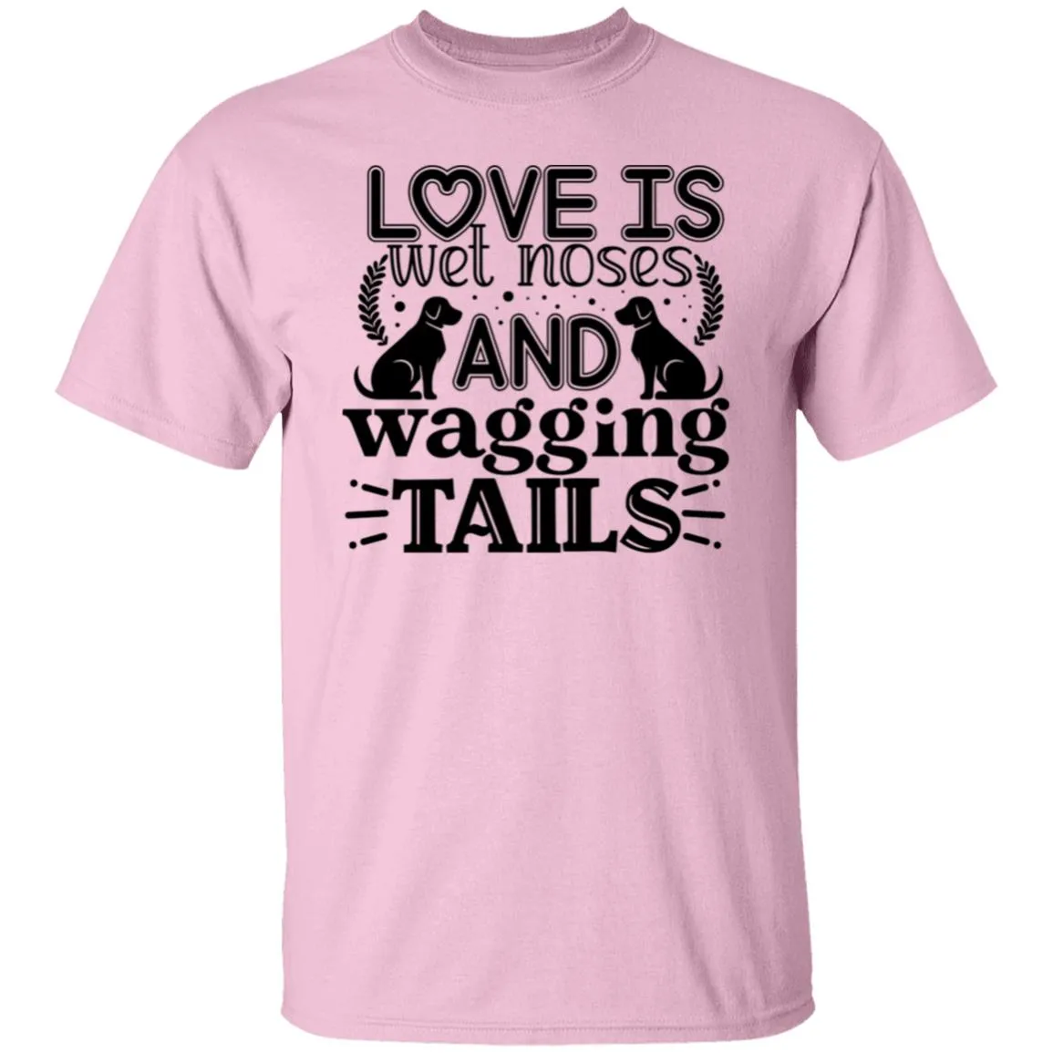 Love Is Wet Noses and Wagging Tails T-Shirt