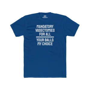Mandatory Vasectomies For All Your Balls My Choice - Unisex Cotton Crew Tee