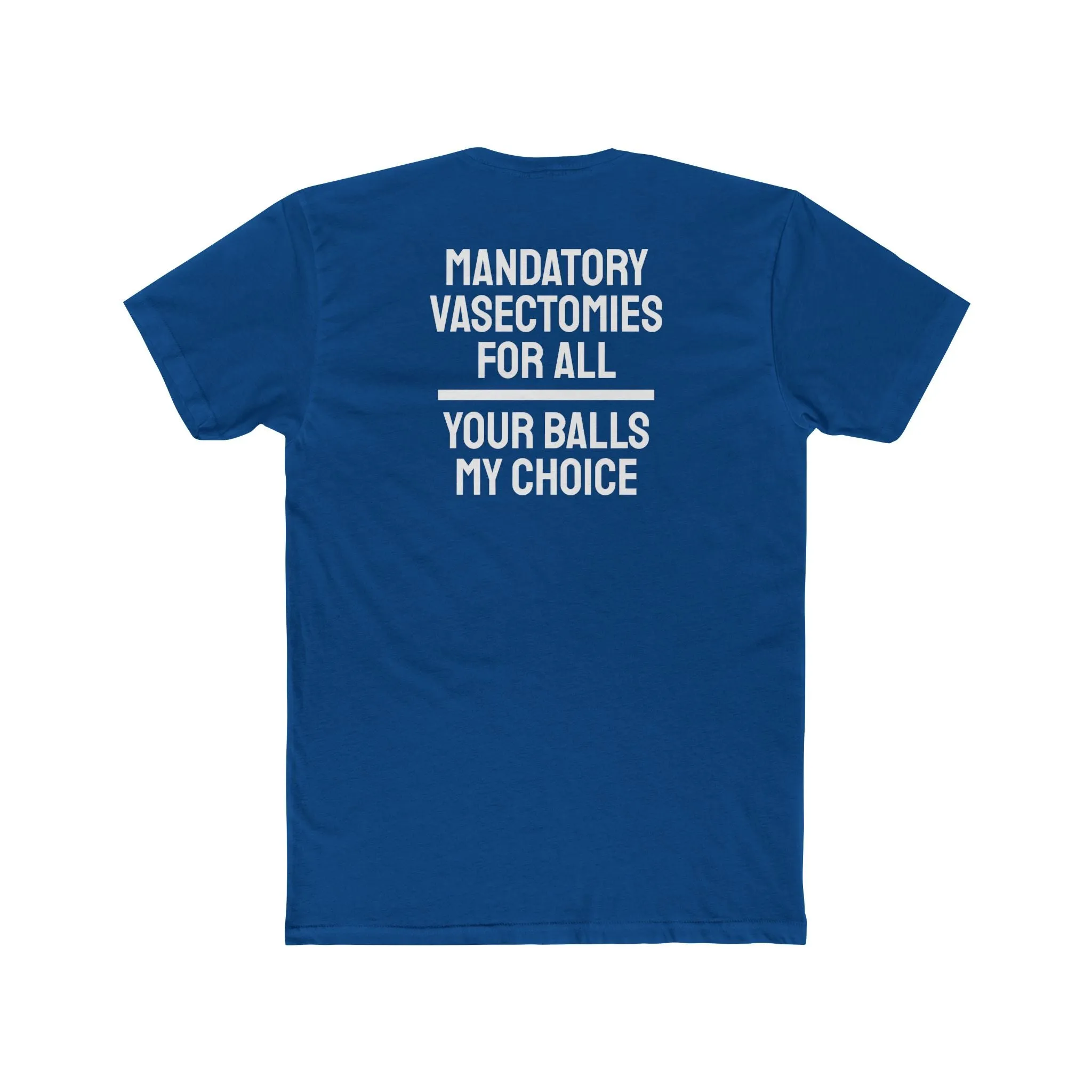 Mandatory Vasectomies For All Your Balls My Choice - Unisex Cotton Crew Tee