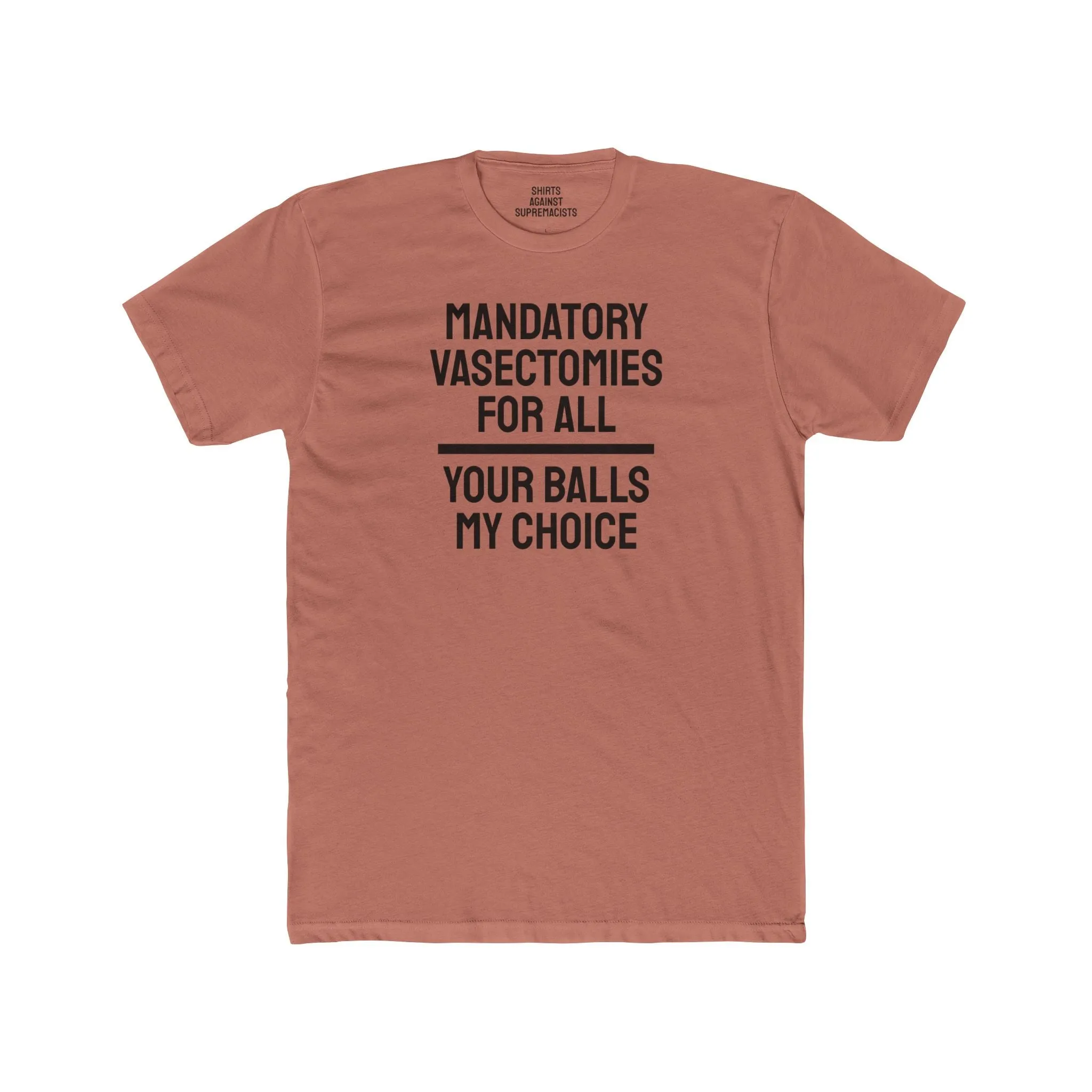 Mandatory Vasectomies For All Your Balls My Choice - Unisex Cotton Crew Tee
