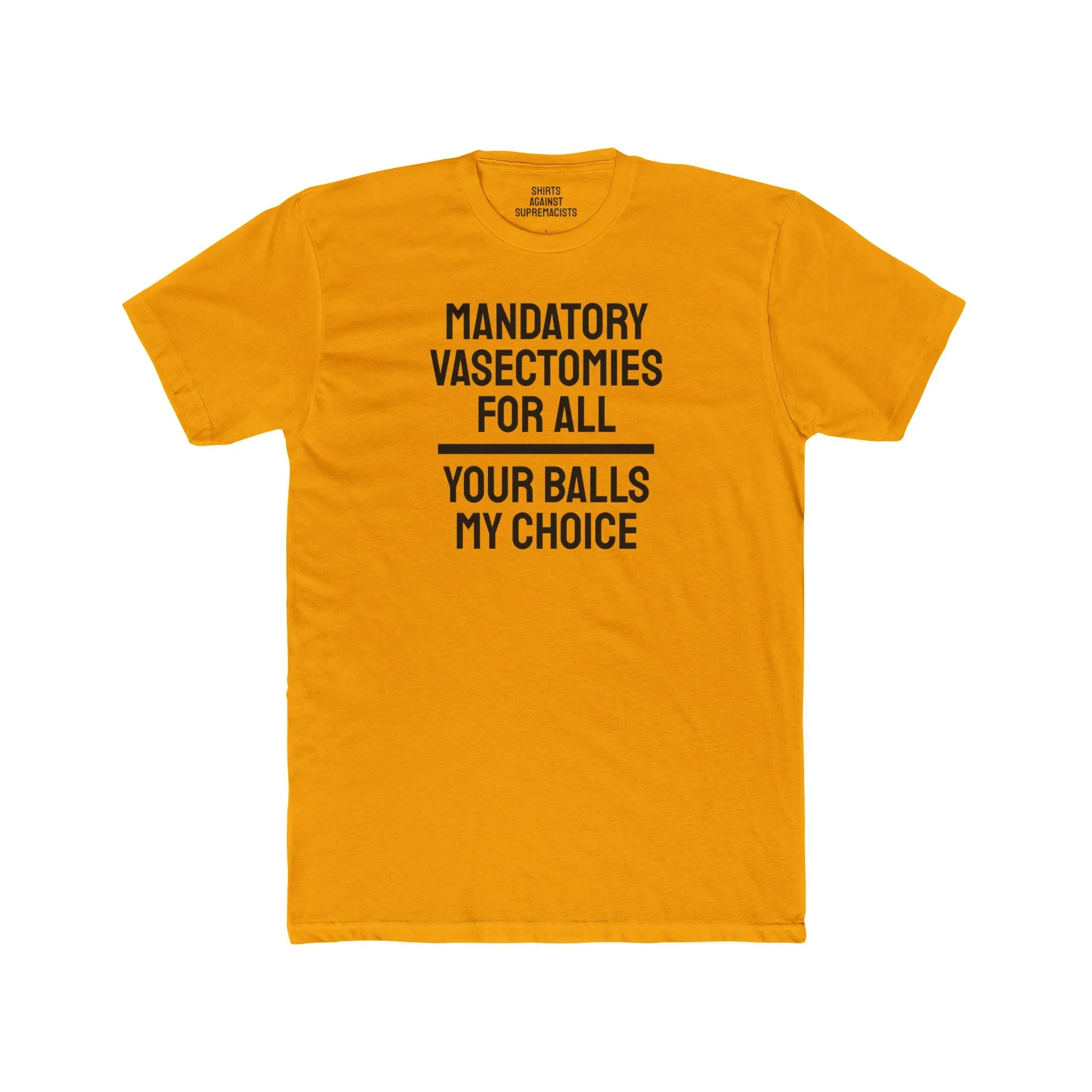 Mandatory Vasectomies For All Your Balls My Choice - Unisex Cotton Crew Tee