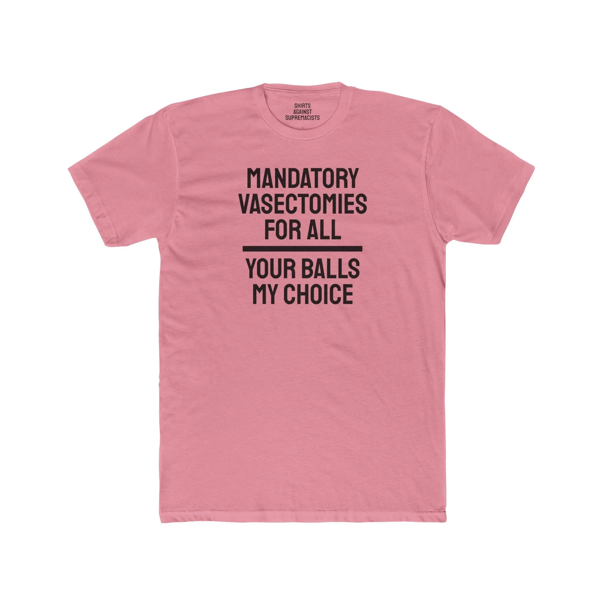 Mandatory Vasectomies For All Your Balls My Choice - Unisex Cotton Crew Tee