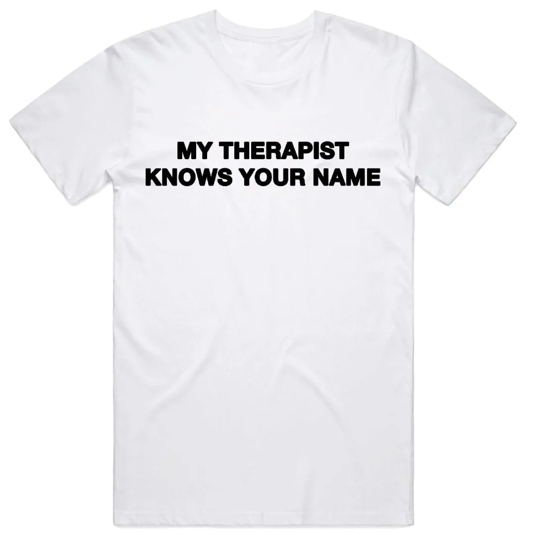 My Therapist Knows Your Name T-Shirt