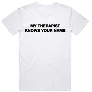 My Therapist Knows Your Name T-Shirt