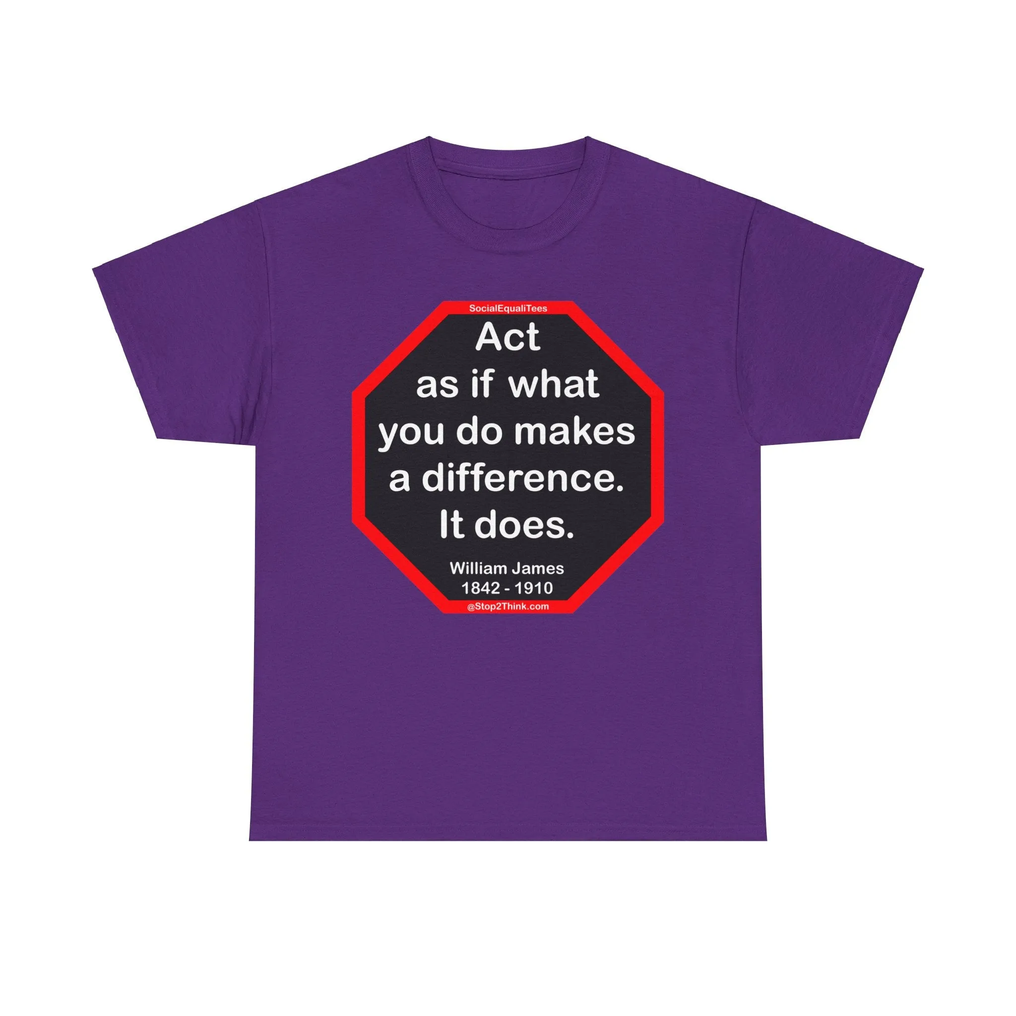 S2T- Act as if what you do makes a difference. It does.  -  William James  1842 - 1910