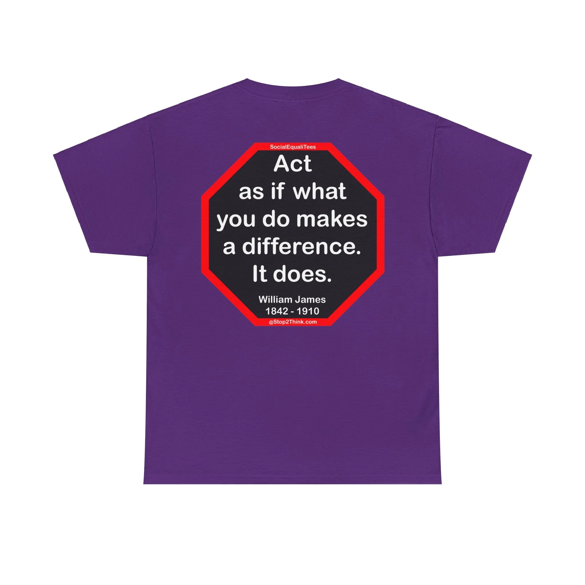 S2T- Act as if what you do makes a difference. It does.  -  William James  1842 - 1910