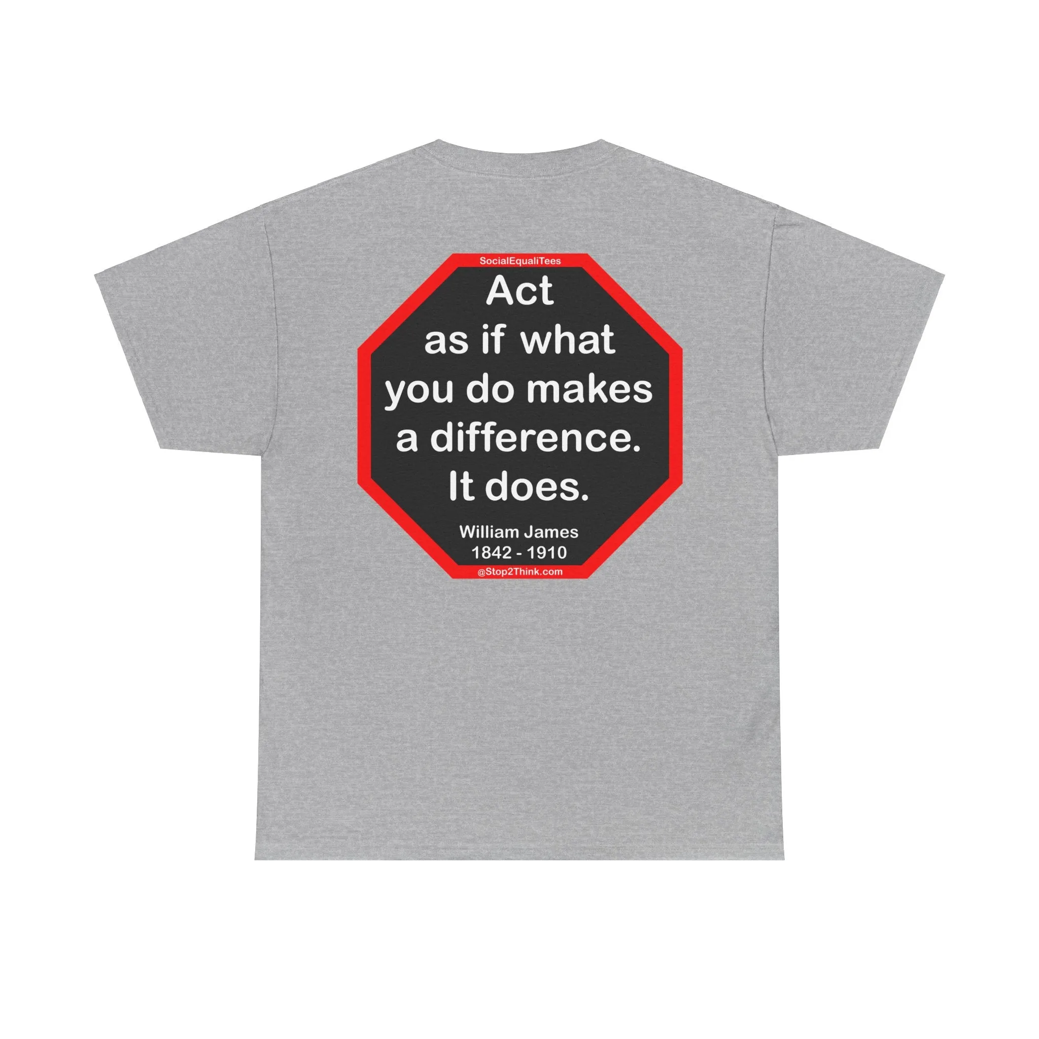 S2T- Act as if what you do makes a difference. It does.  -  William James  1842 - 1910