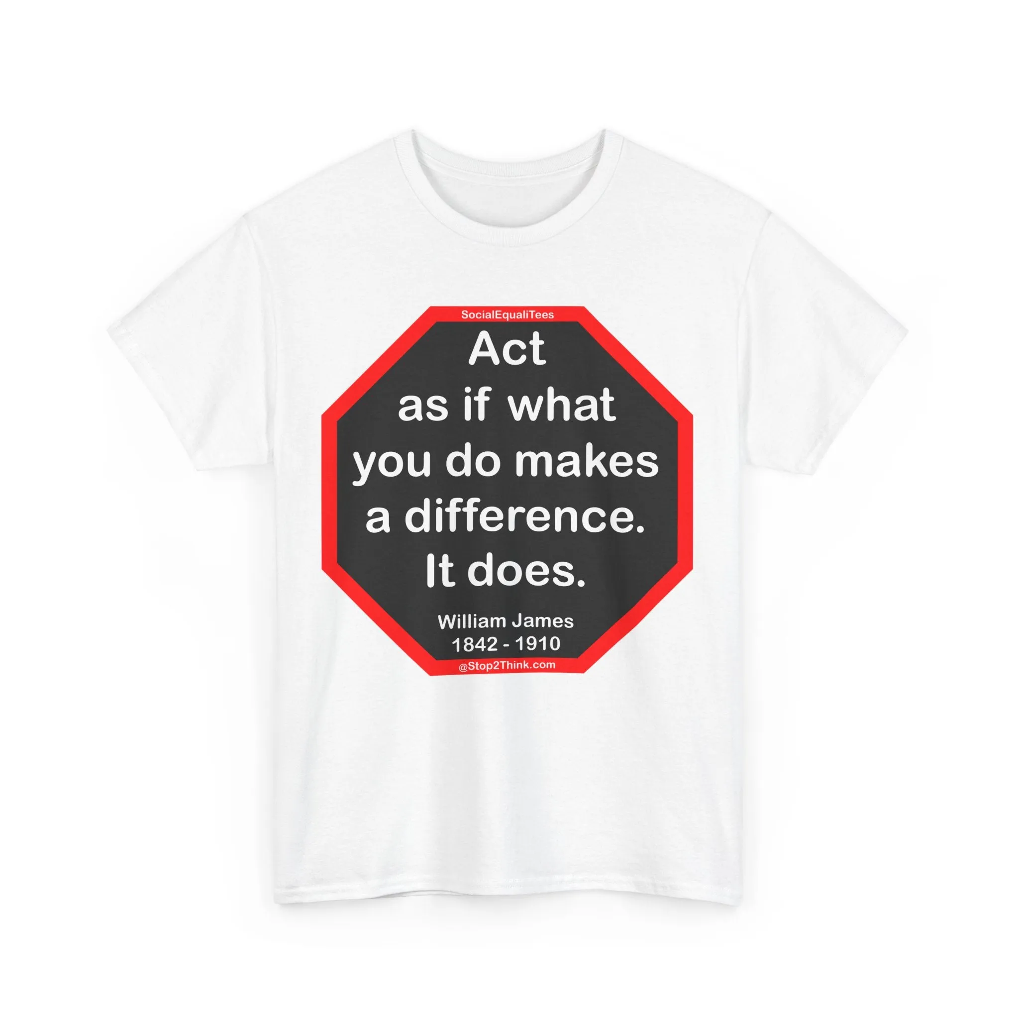 S2T- Act as if what you do makes a difference. It does.  -  William James  1842 - 1910