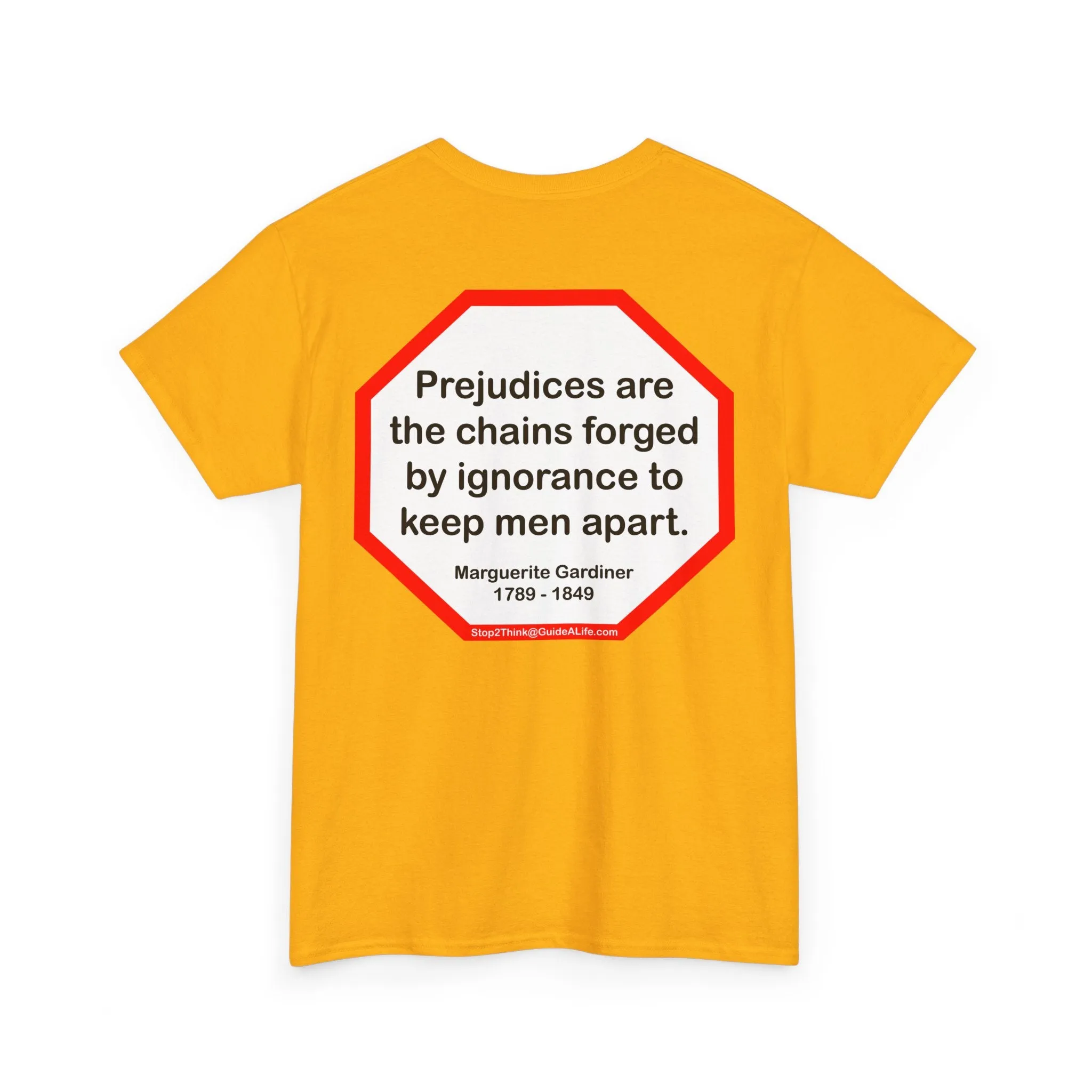 S2T- Prejudices are the chains forged by ignorance to keep men apart.  -  Marguerite Gardiner  1789 - 1849