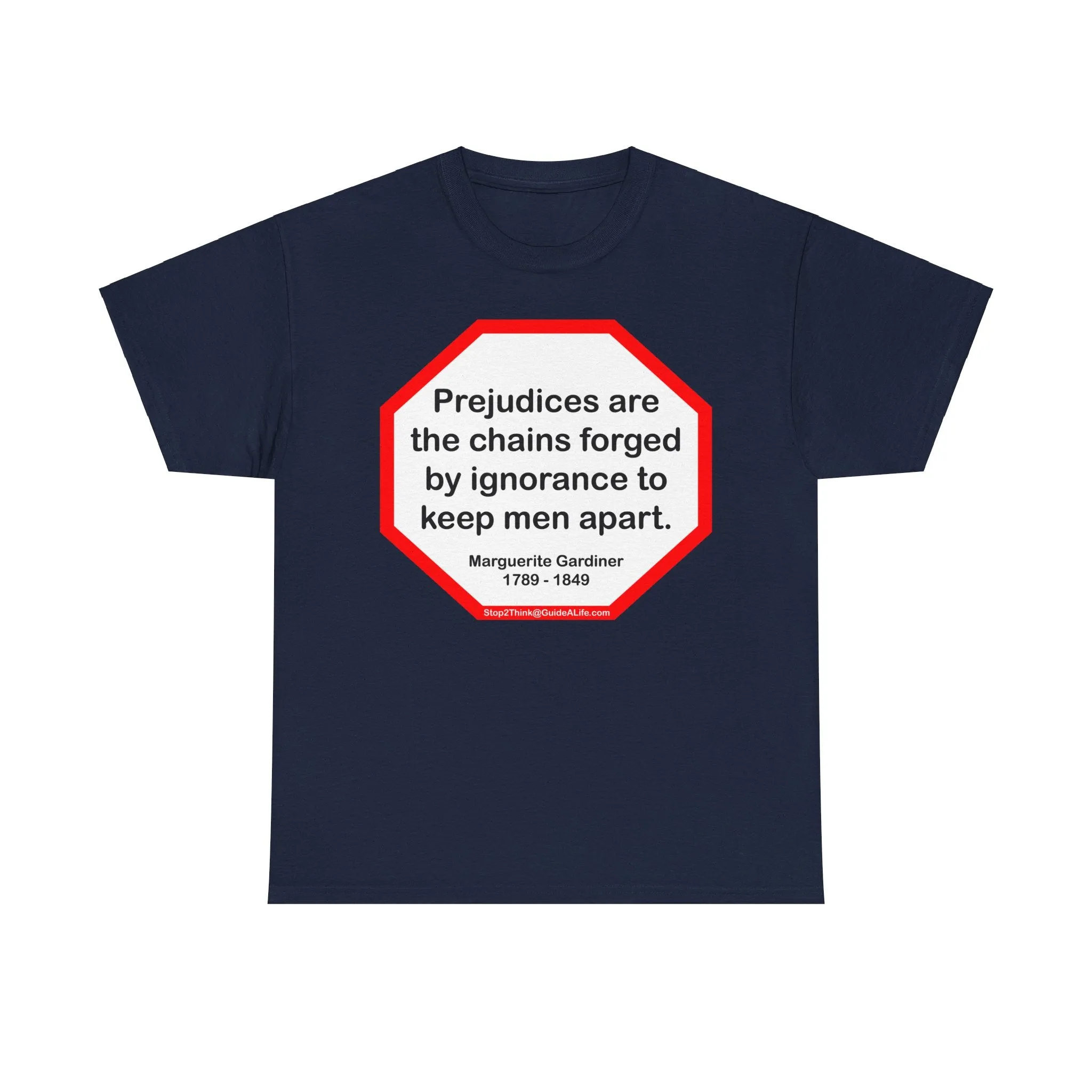 S2T- Prejudices are the chains forged by ignorance to keep men apart.  -  Marguerite Gardiner  1789 - 1849