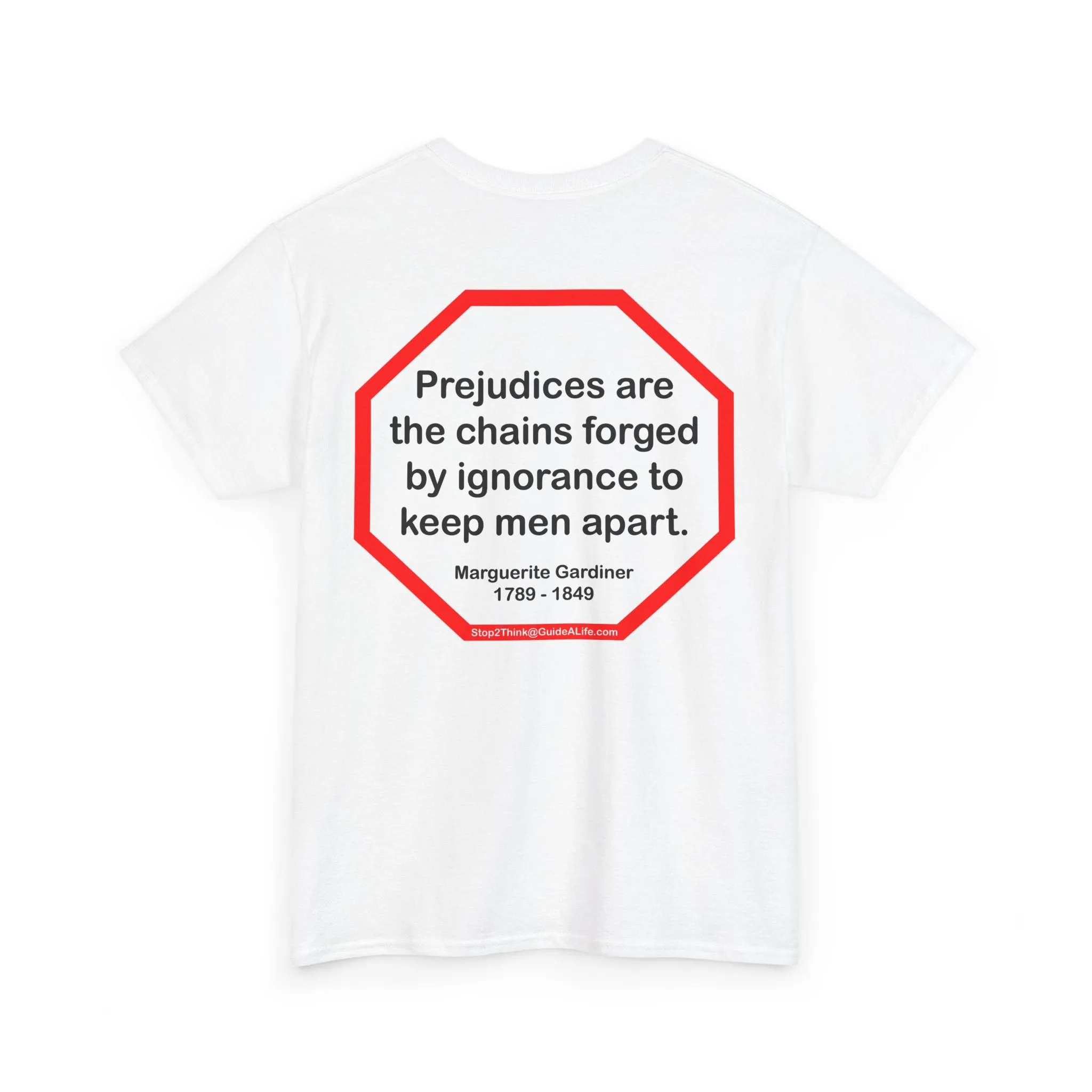 S2T- Prejudices are the chains forged by ignorance to keep men apart.  -  Marguerite Gardiner  1789 - 1849