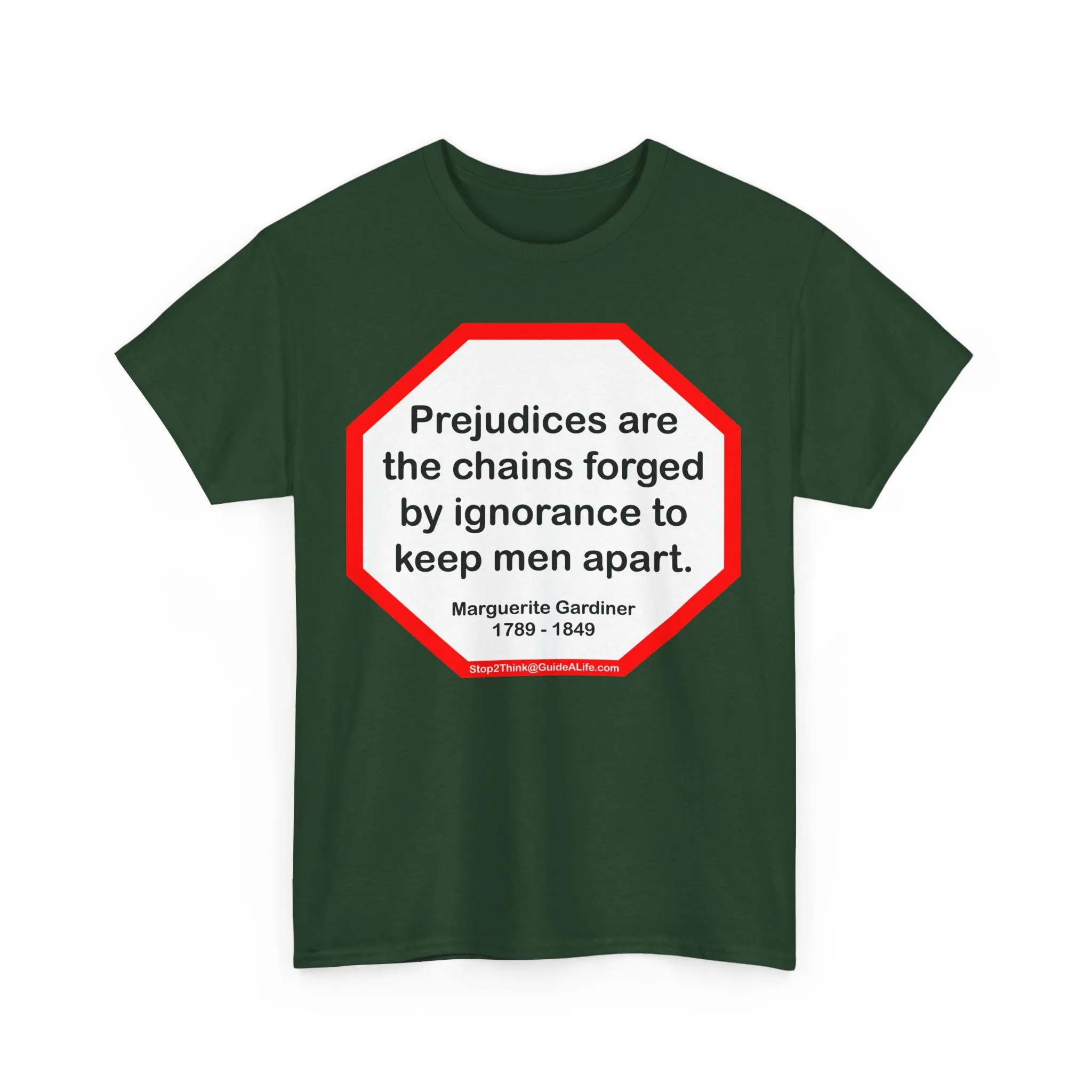 S2T- Prejudices are the chains forged by ignorance to keep men apart.  -  Marguerite Gardiner  1789 - 1849