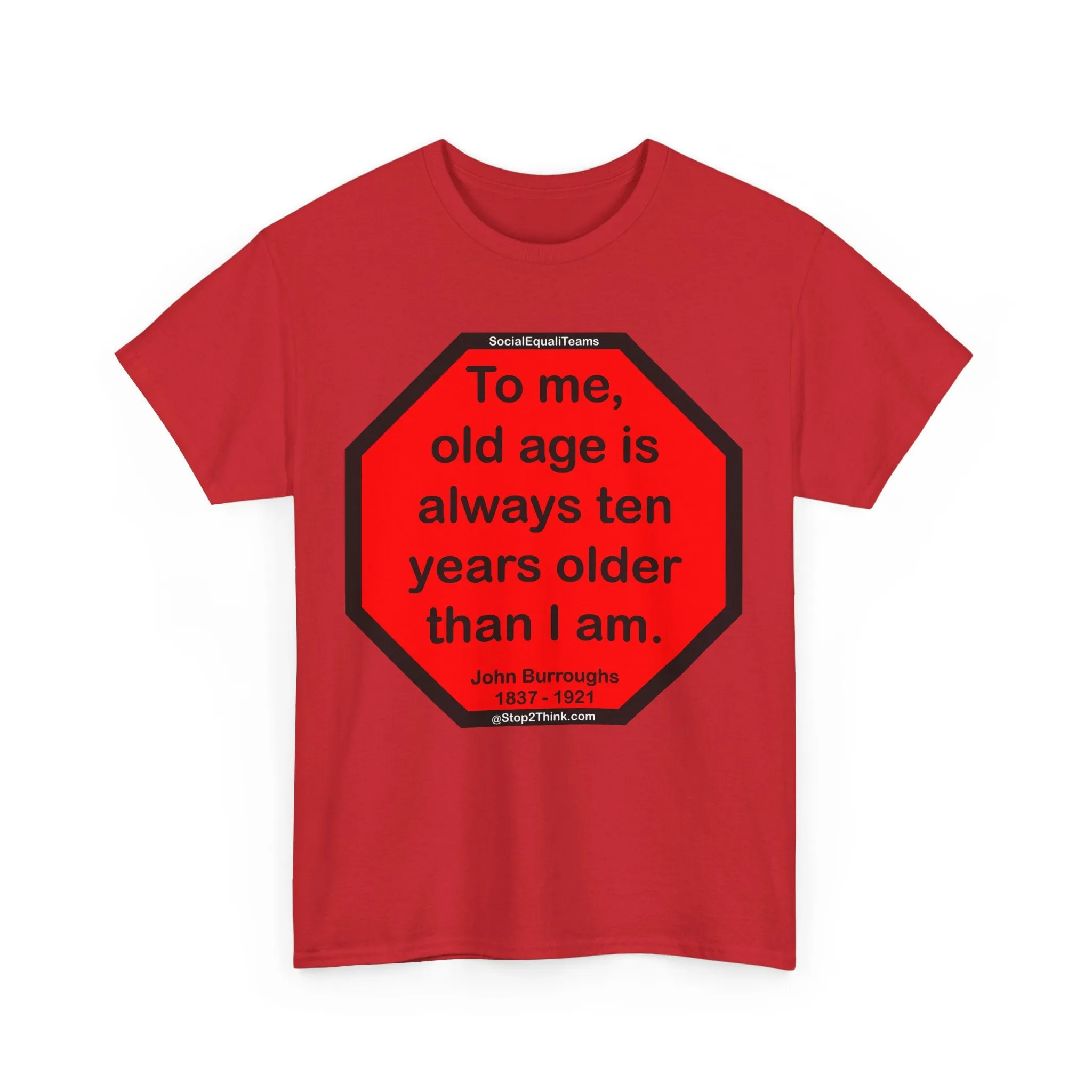 S2T- To me, old age is always ten years older than I am.  -  John Burroughs  1837 - 1921