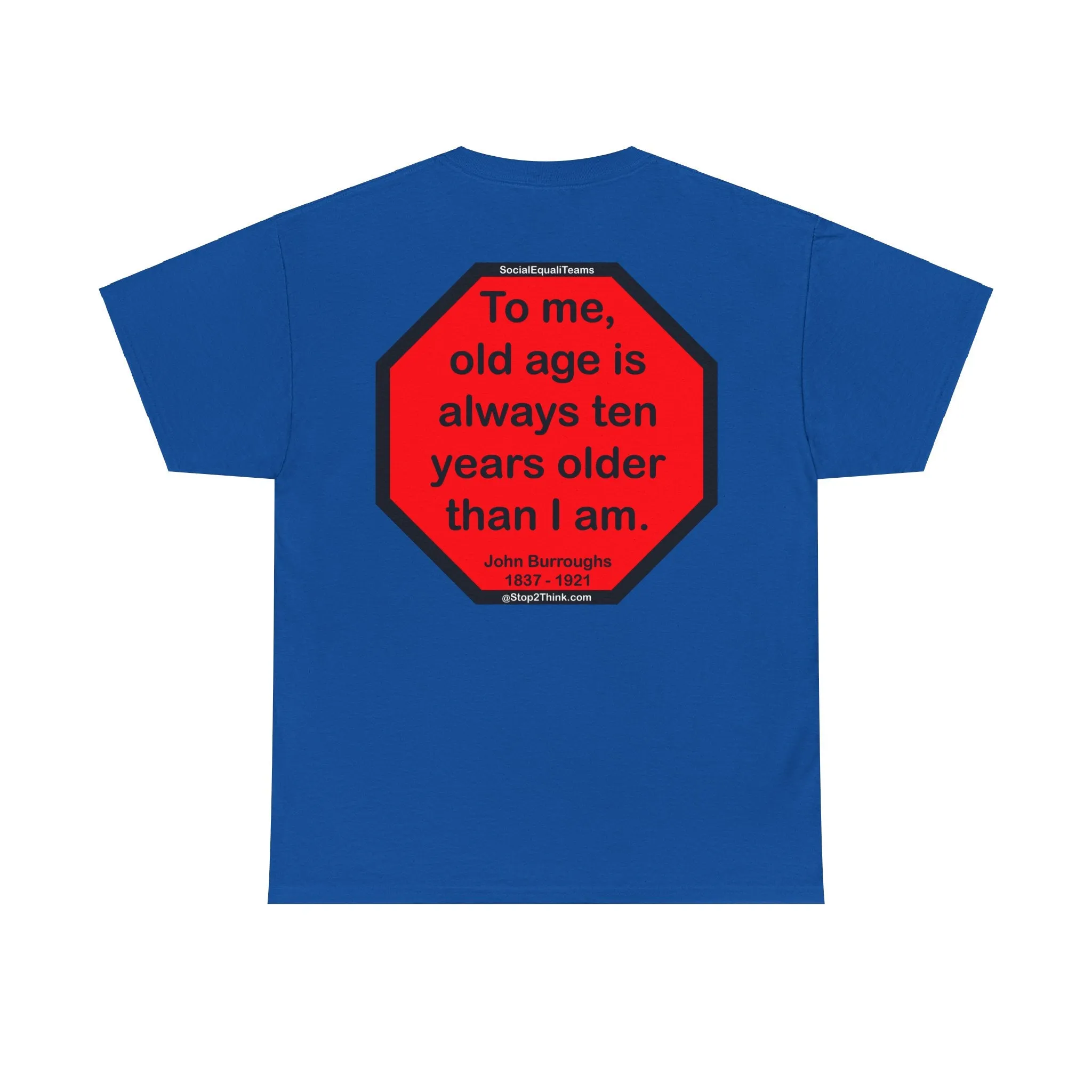 S2T- To me, old age is always ten years older than I am.  -  John Burroughs  1837 - 1921