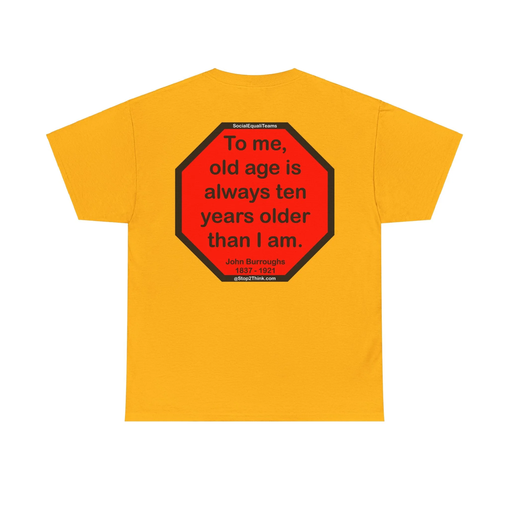 S2T- To me, old age is always ten years older than I am.  -  John Burroughs  1837 - 1921