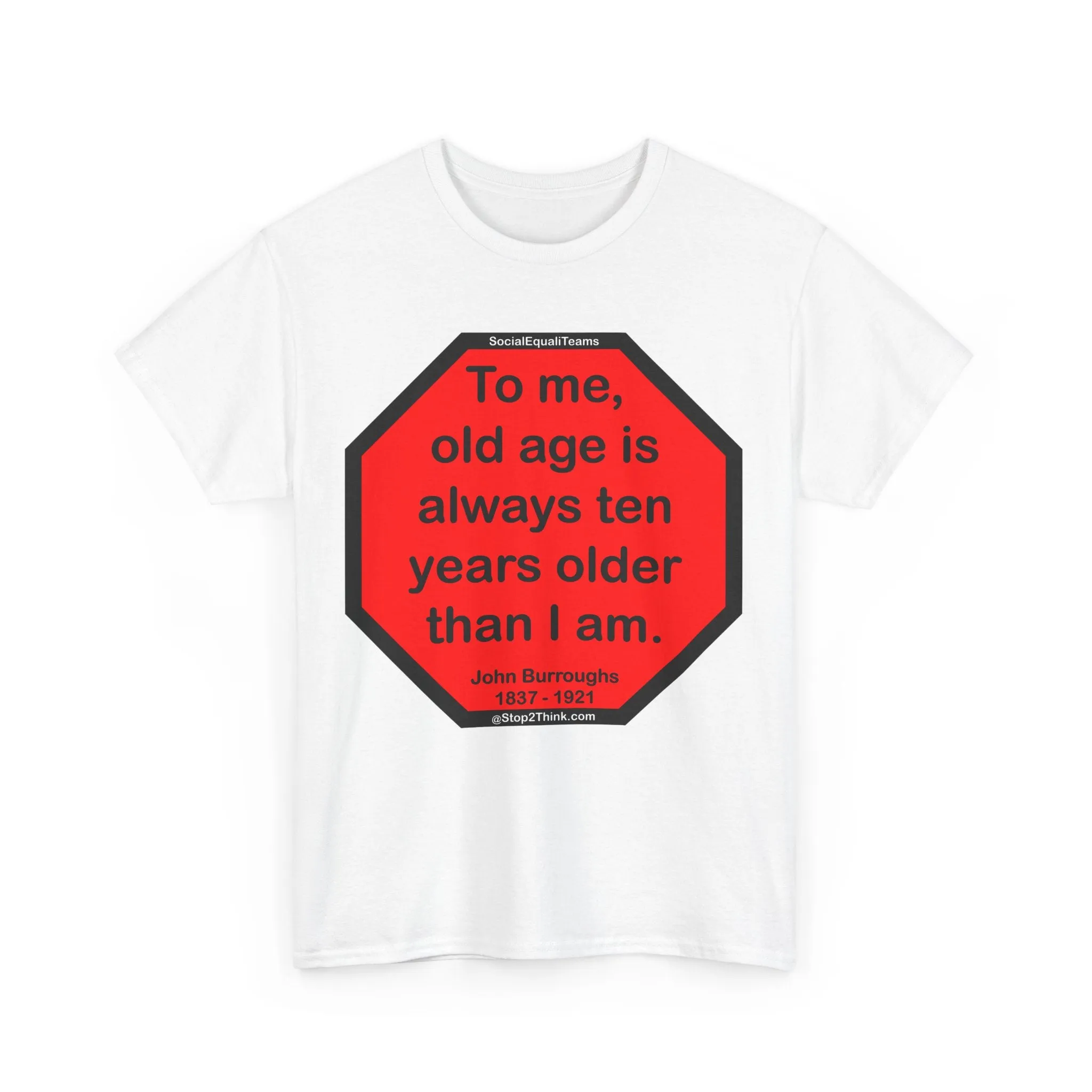 S2T- To me, old age is always ten years older than I am.  -  John Burroughs  1837 - 1921
