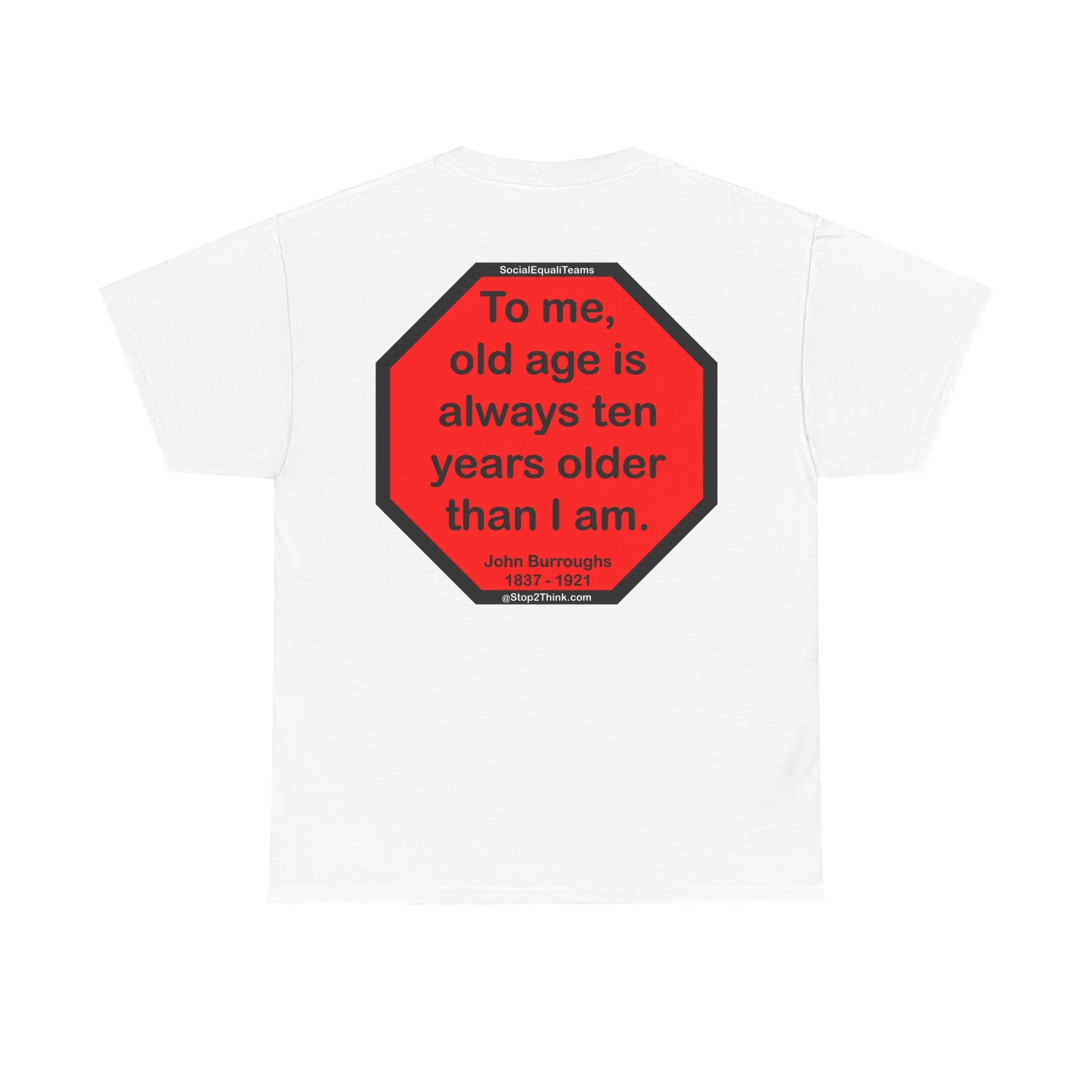 S2T- To me, old age is always ten years older than I am.  -  John Burroughs  1837 - 1921