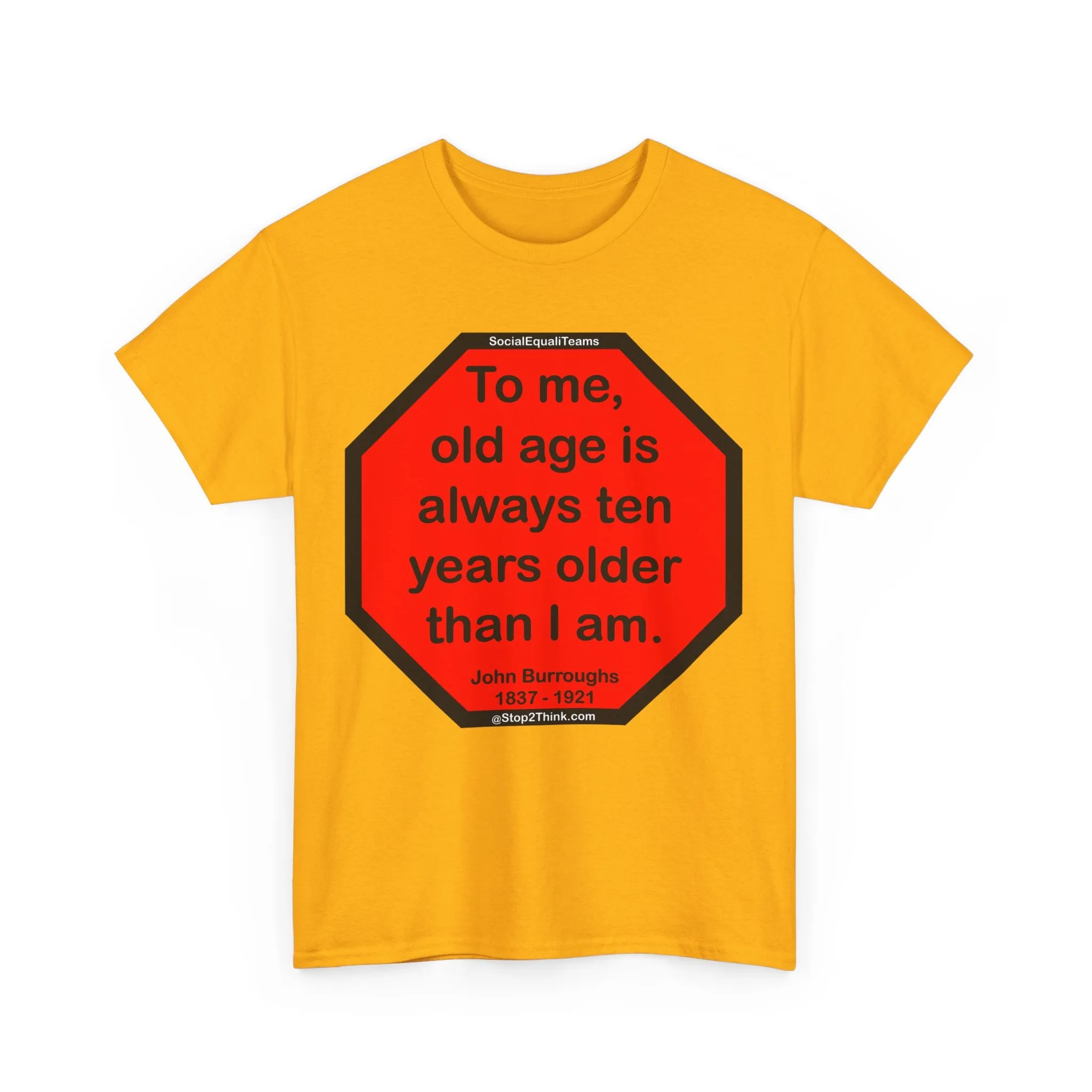 S2T- To me, old age is always ten years older than I am.  -  John Burroughs  1837 - 1921