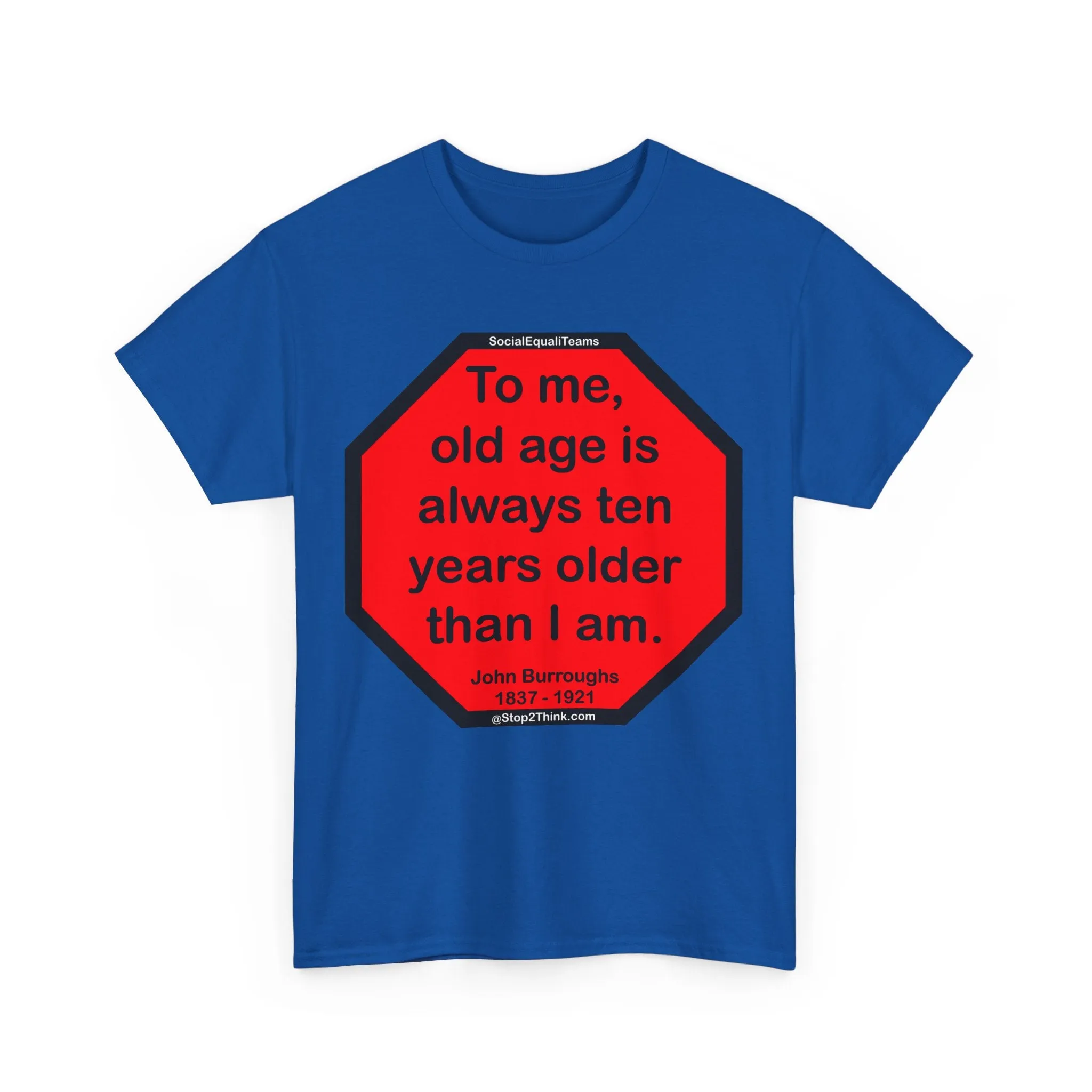 S2T- To me, old age is always ten years older than I am.  -  John Burroughs  1837 - 1921