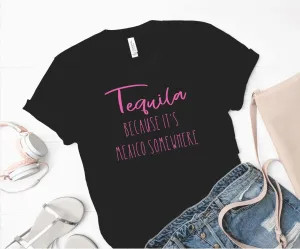 Tequila because it's mexico somewhere (Bella   Canvas) T-shirt