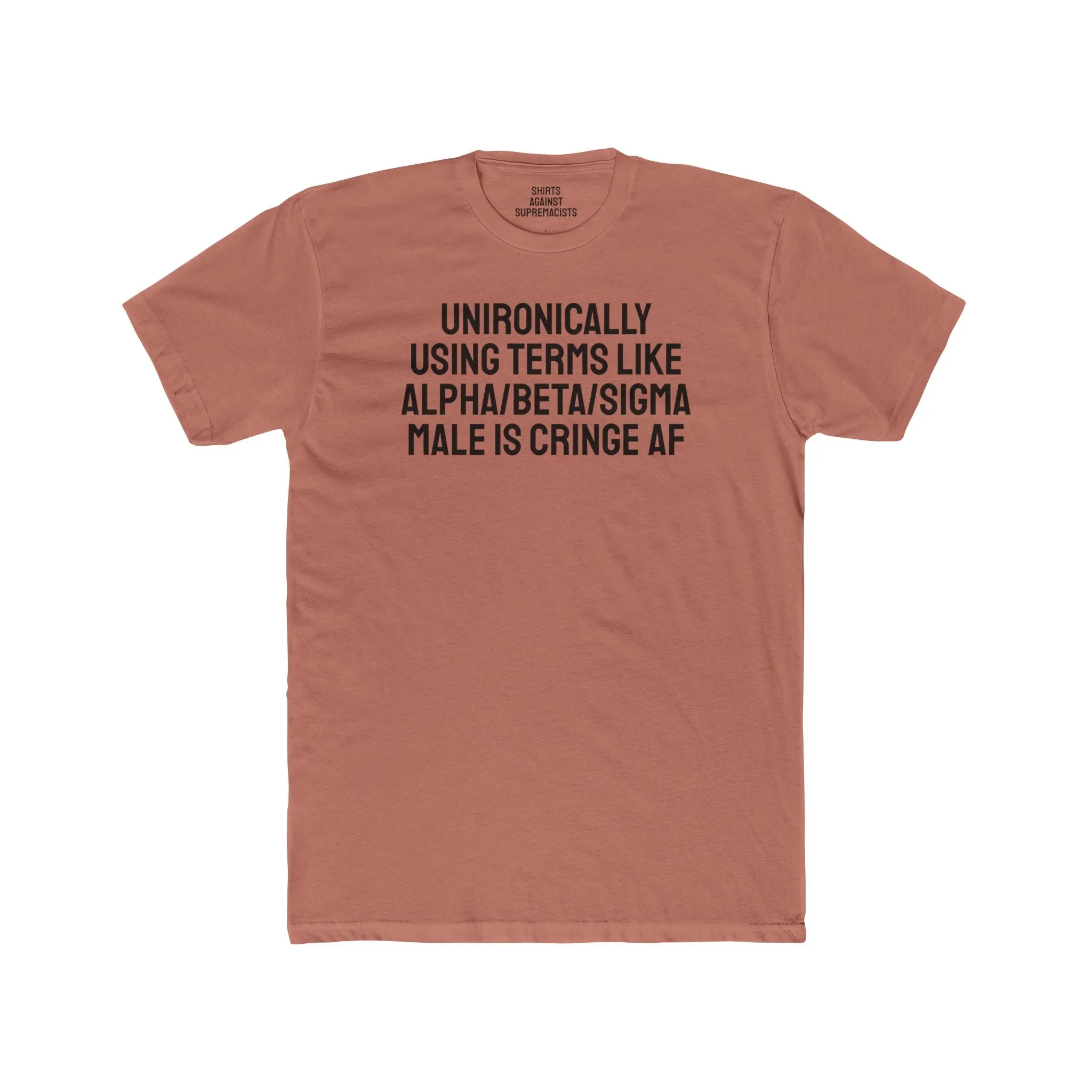 Unironically Using Terms Like Alpha/Beta/Sigma Male Is Cringe AF - Unisex Cotton Crew Tee