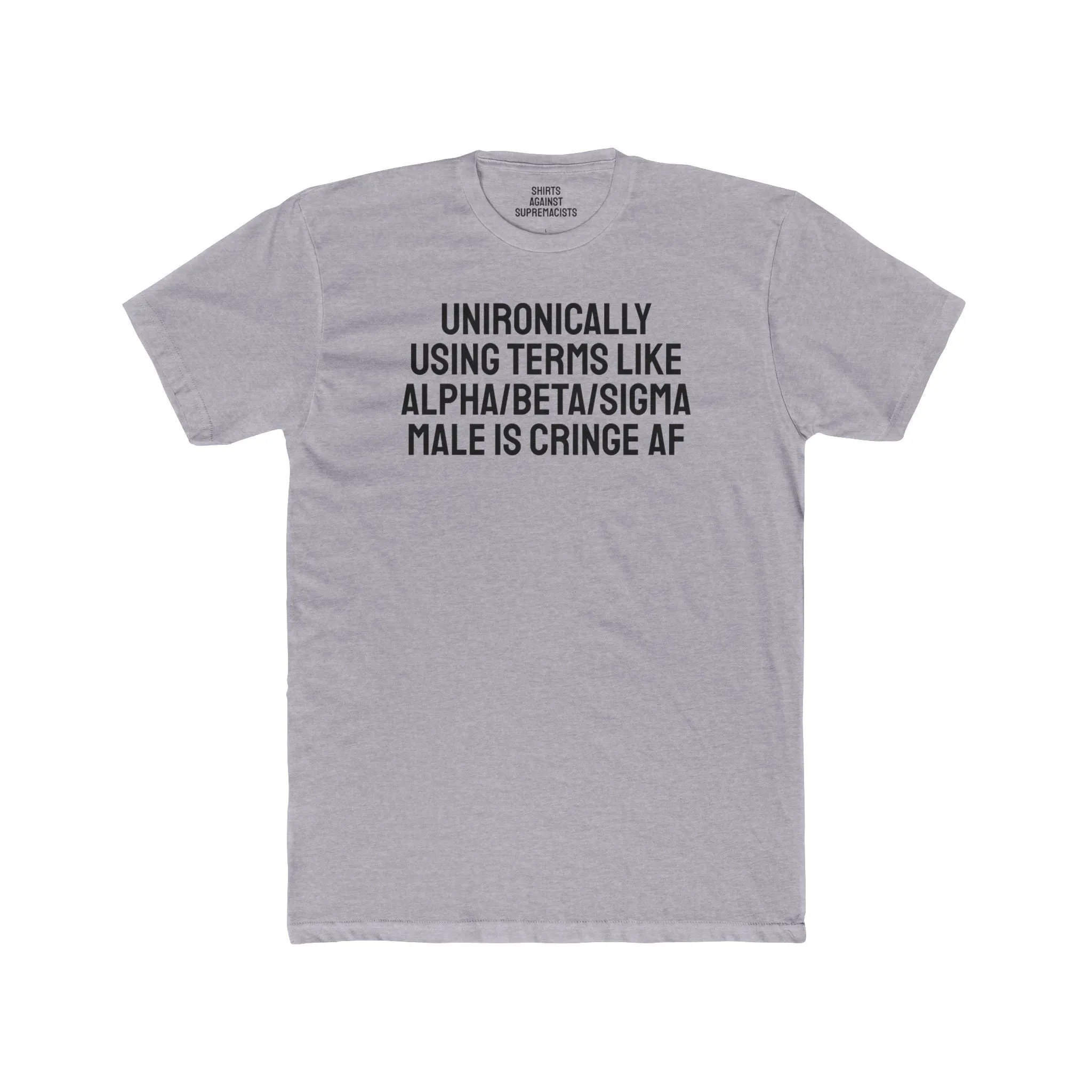 Unironically Using Terms Like Alpha/Beta/Sigma Male Is Cringe AF - Unisex Cotton Crew Tee