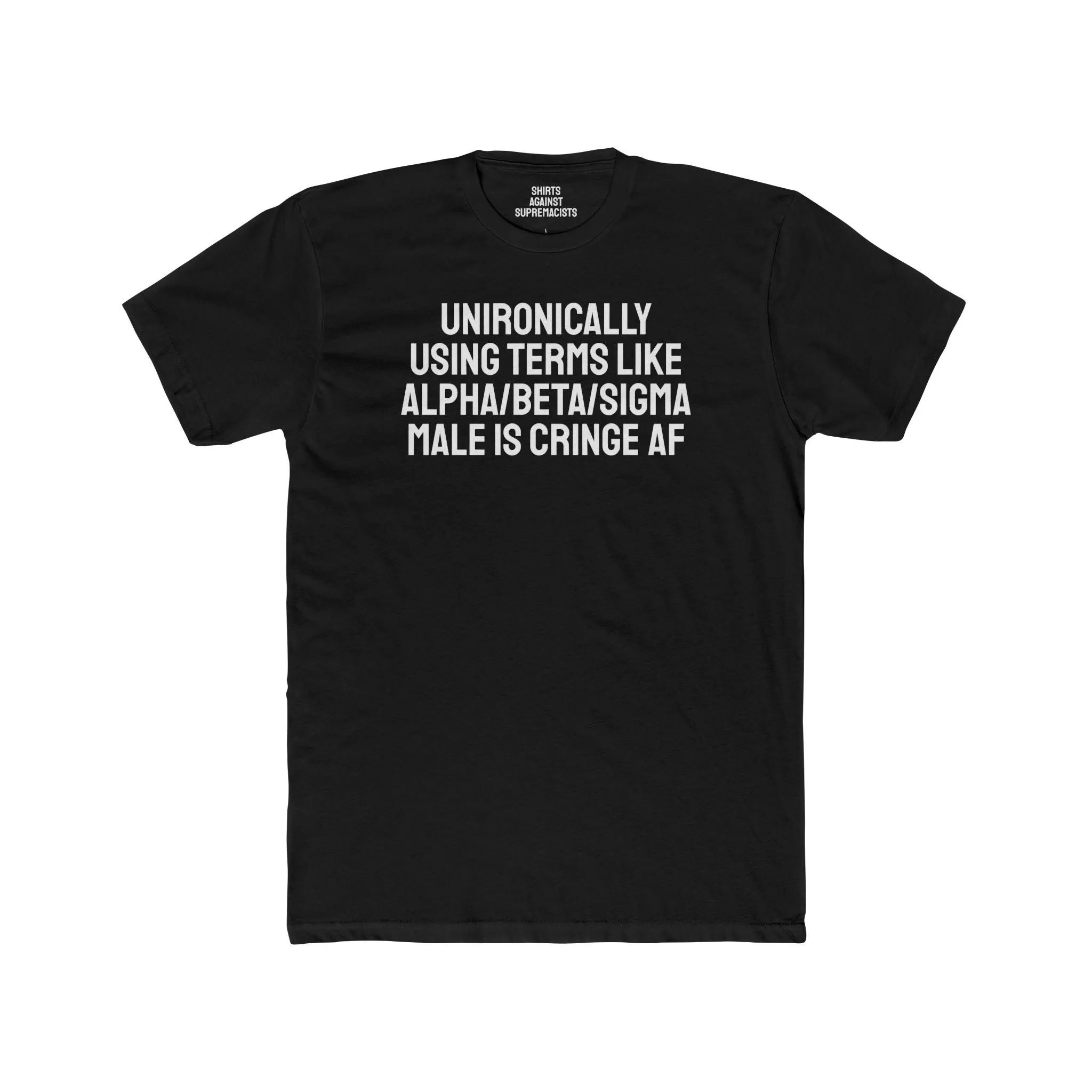 Unironically Using Terms Like Alpha/Beta/Sigma Male Is Cringe AF - Unisex Cotton Crew Tee
