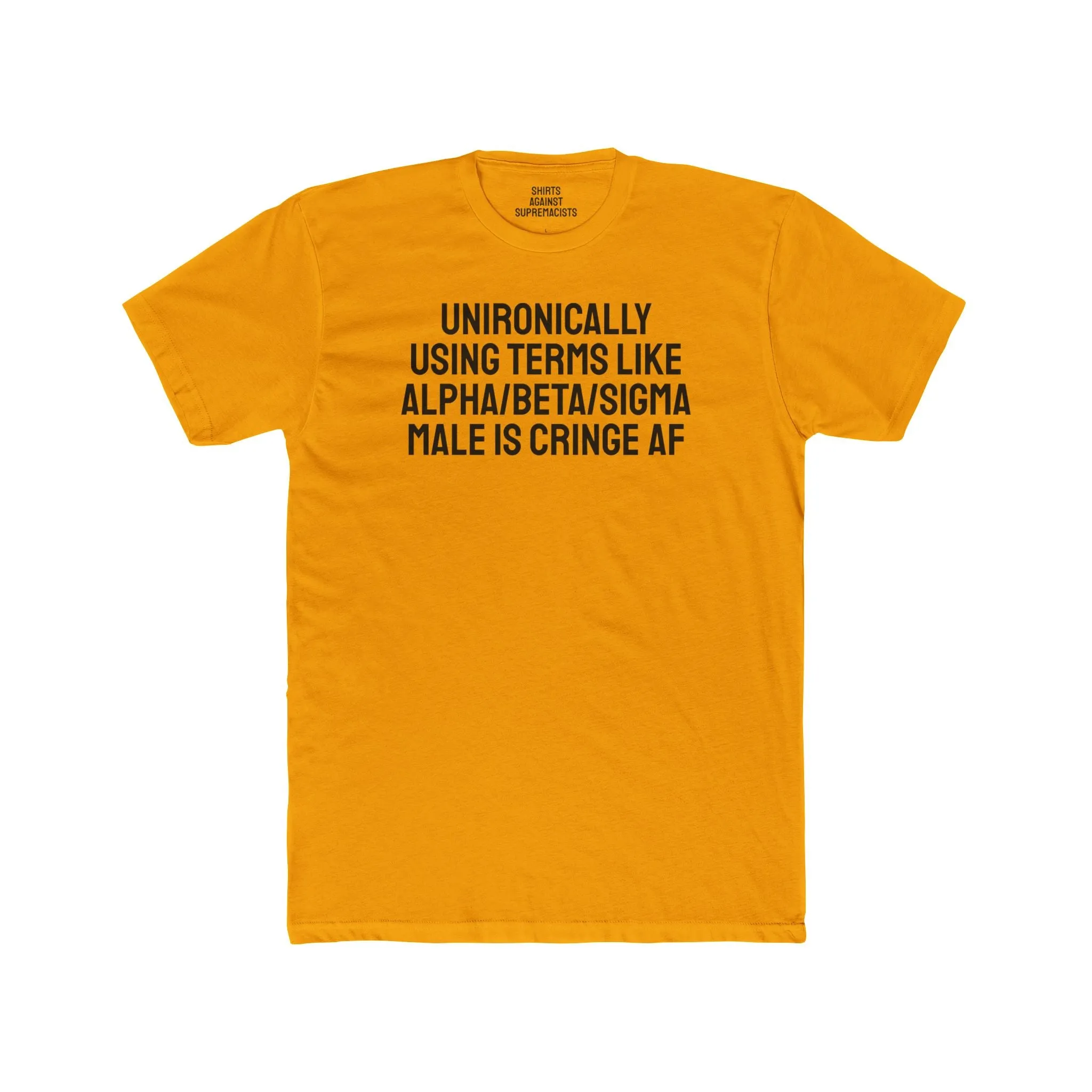 Unironically Using Terms Like Alpha/Beta/Sigma Male Is Cringe AF - Unisex Cotton Crew Tee