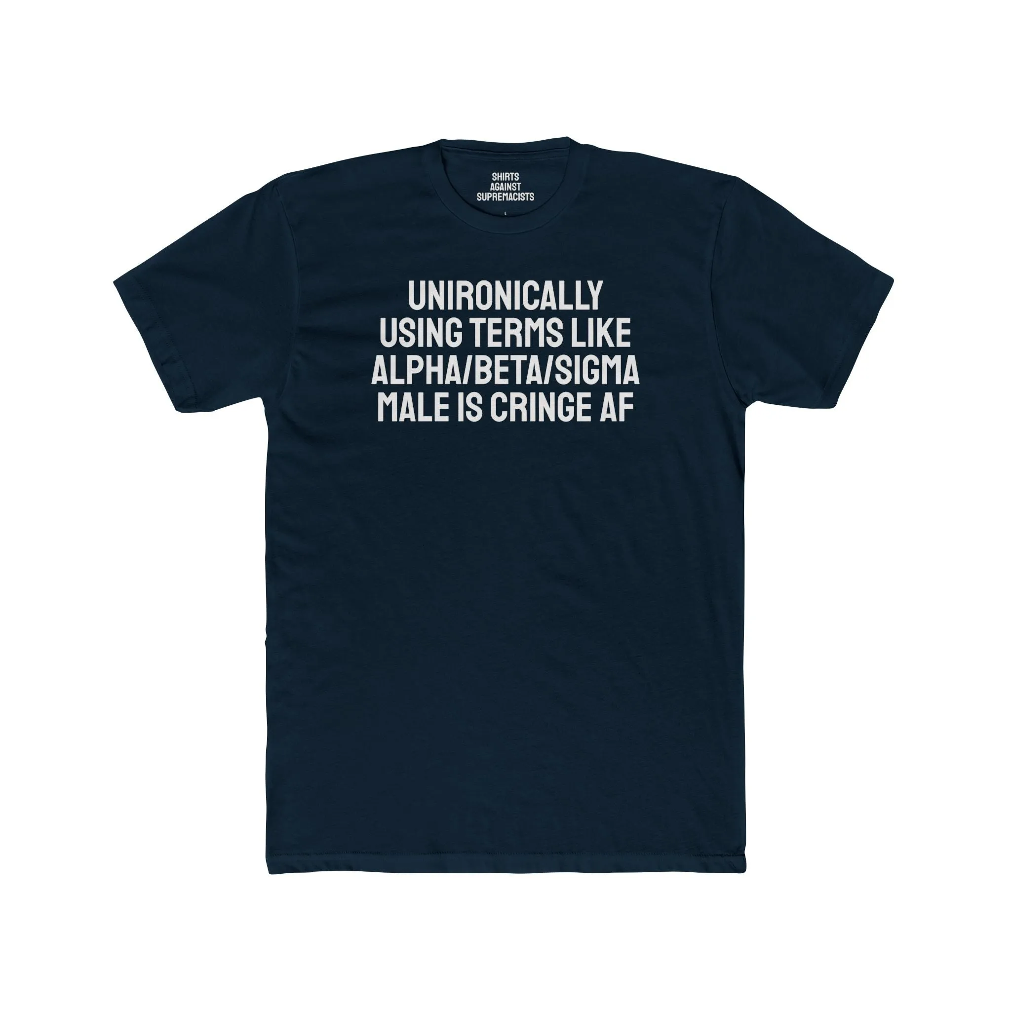 Unironically Using Terms Like Alpha/Beta/Sigma Male Is Cringe AF - Unisex Cotton Crew Tee