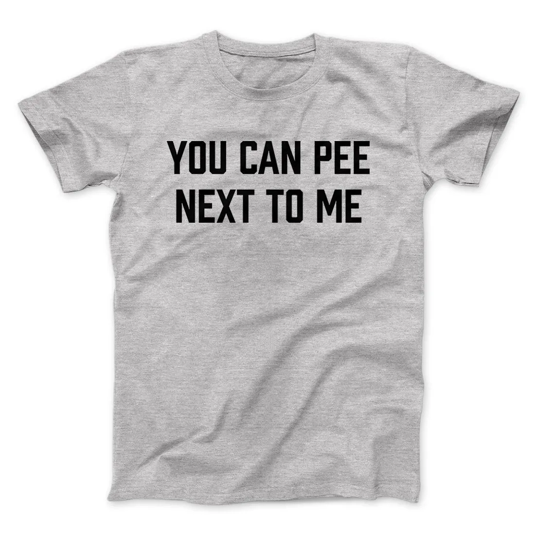 You Can Pee Next To Me Men/Unisex T-Shirt